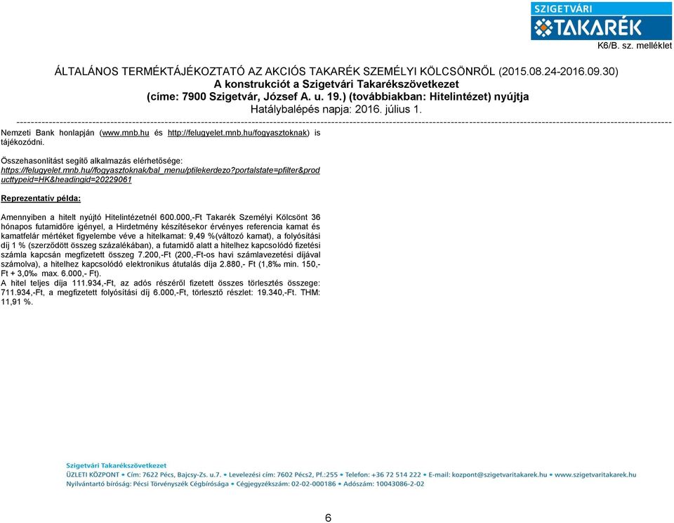 000,-Ft Takarék Személyi Kölcsönt 36 hónapos futamidőre igényel, a Hirdetmény készítésekor érvényes referencia kamat és kamatfelár mértéket figyelembe véve a hitelkamat: 9,49 %(változó kamat), a