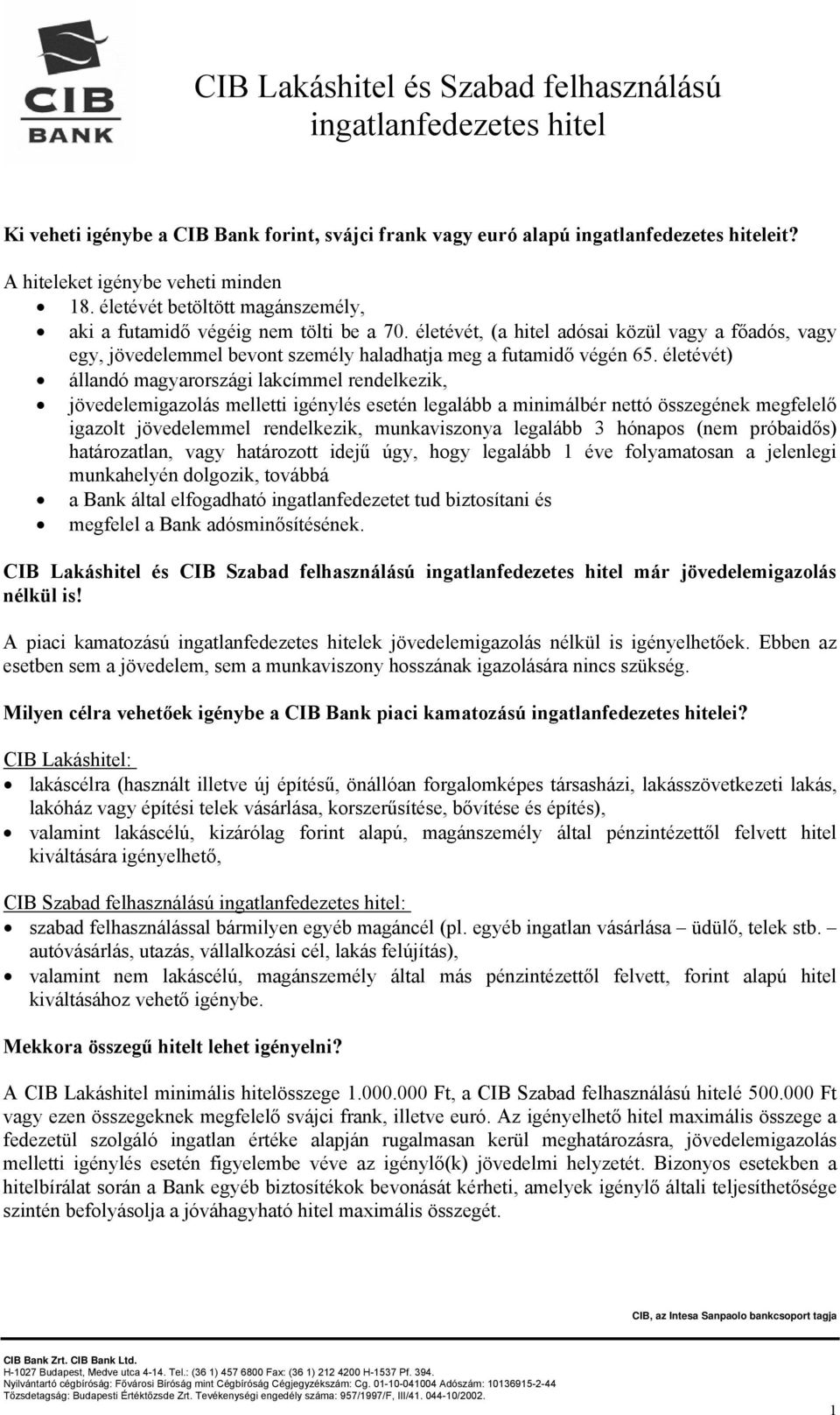 életévét) állandó magyarországi lakcímmel rendelkezik, jövedelemigazolás melletti igénylés esetén legalább a minimálbér nettó összegének megfelelő igazolt jövedelemmel rendelkezik, munkaviszonya