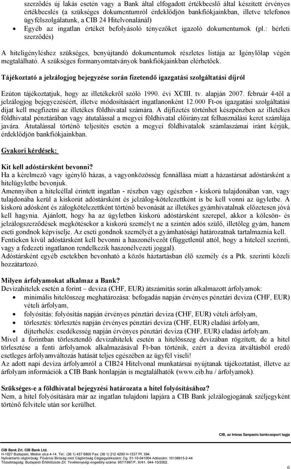 : bérleti szerződés) A hiteligényléshez szükséges, benyújtandó dokumentumok részletes listája az Igénylőlap végén megtalálható. A szükséges formanyomtatványok bankfiókjainkban elérhetőek.