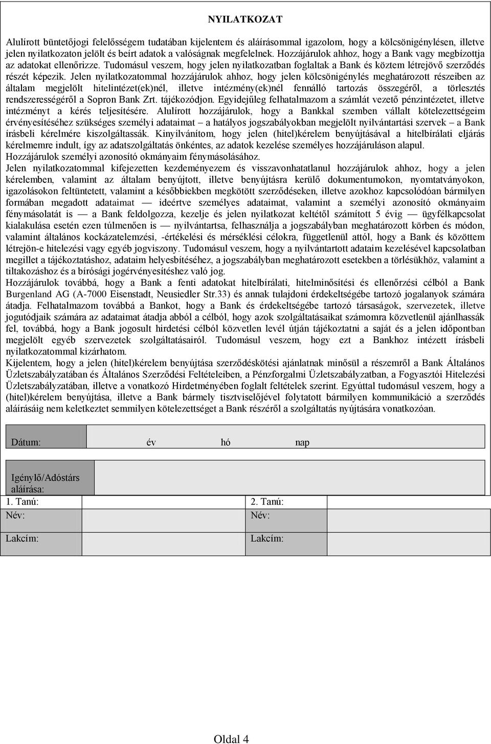 Jelen nyilatkozatommal hozzájárulok ahhoz, hogy jelen kölcsönigénylés meghatározott részeiben az általam megjelölt hitelintézet(ek)nél, illetve intézmény(ek)nél fennálló tartozás összegéről, a