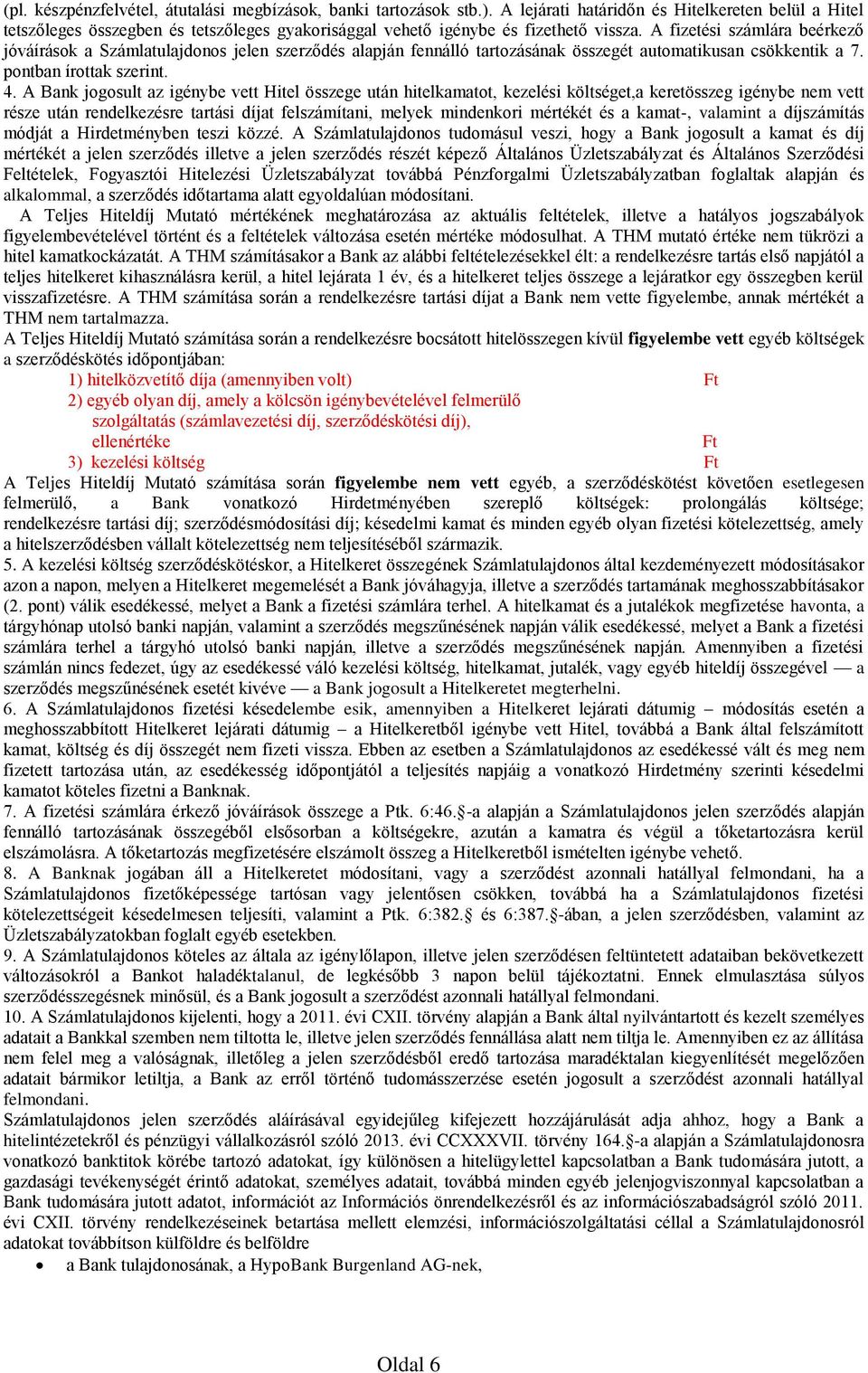 A fizetési számlára beérkező jóváírások a Számlatulajdonos jelen szerződés alapján fennálló tartozásának összegét automatikusan csökkentik a 7. pontban írottak szerint. 4.