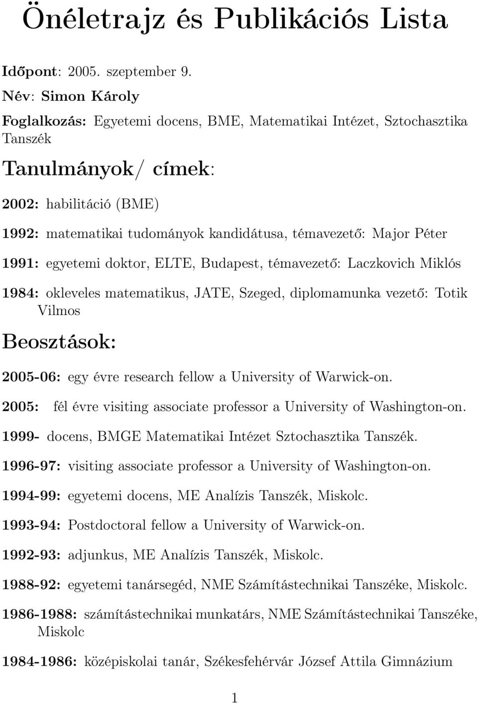 Péter 1991: egyetemi doktor, ELTE, Budapest, témavezető: Laczkovich Miklós 1984: okleveles matematikus, JATE, Szeged, diplomamunka vezető: Totik Vilmos Beosztások: 2005-06: egy évre research fellow a