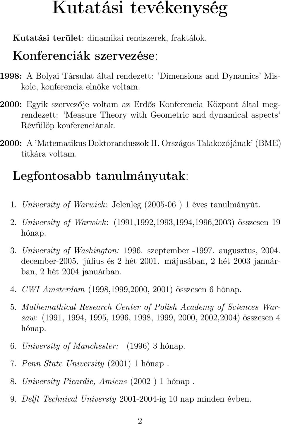Országos Talakozójának (BME) titkára voltam. Legfontosabb tanulmányutak: 1. University of Warwick: Jelenleg (2005-06 ) 1 éves tanulmányút. 2.