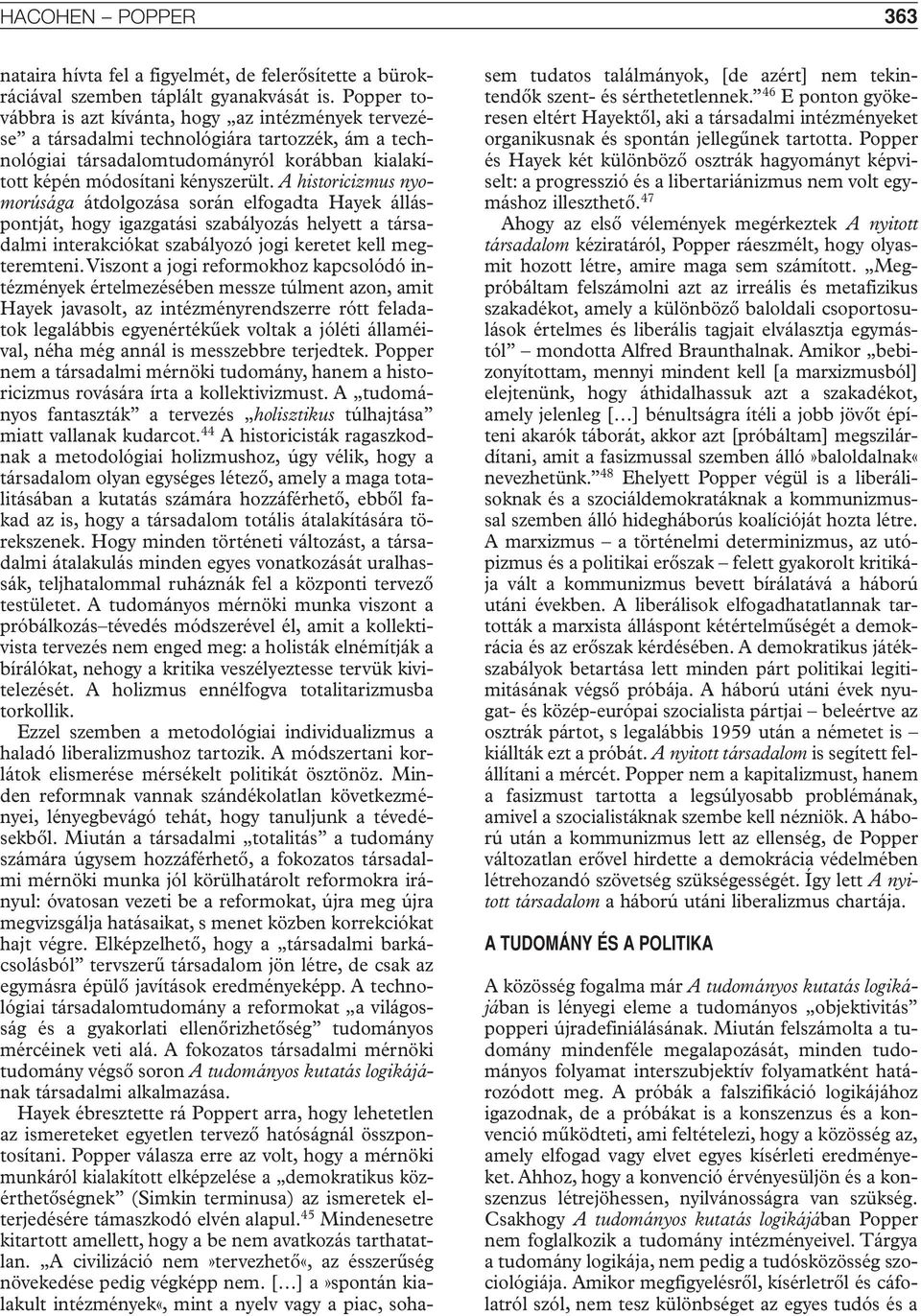 A historicizmus nyomorúsága átdolgozása során elfogadta Hayek álláspontját, hogy igazgatási szabályozás helyett a társadalmi interakciókat szabályozó jogi keretet kell megteremteni.