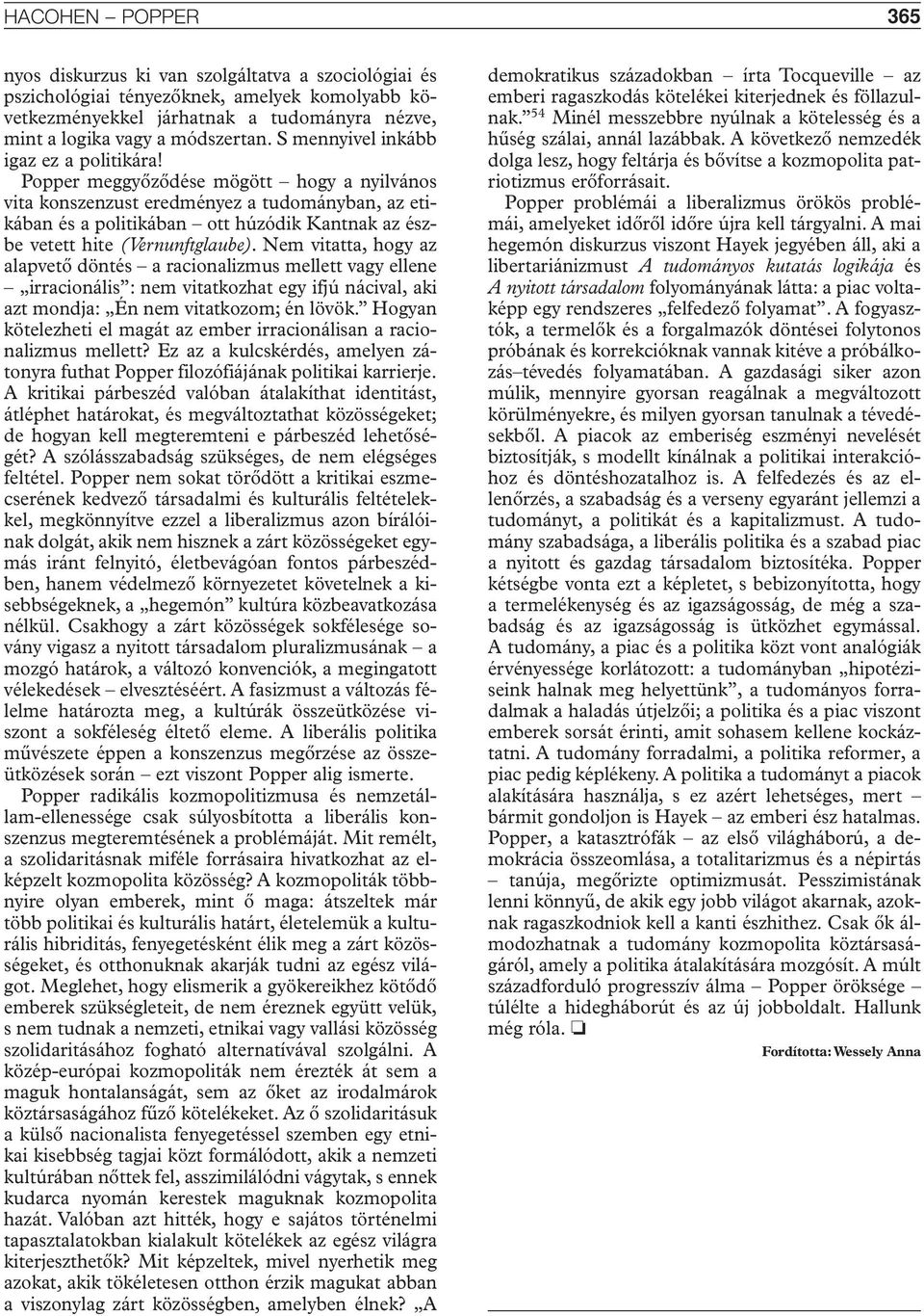 Popper meggyôzôdése mögött hogy a nyilvános vita konszenzust eredményez a tudományban, az etikában és a politikában ott húzódik Kantnak az észbe vetett hite (Vernunftglaube).