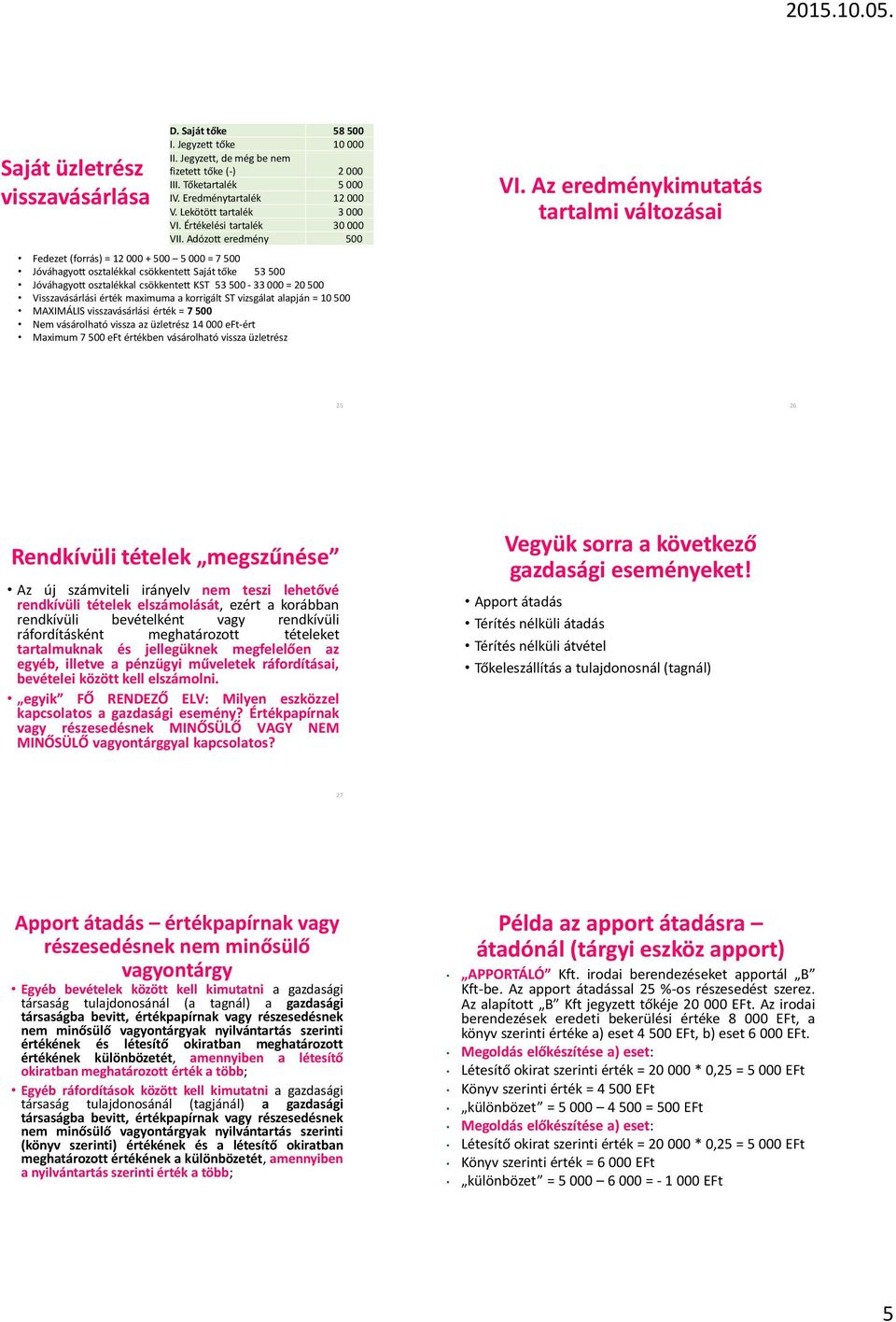 Adózott eredmény 500 Fedezet (forrás) = 12 000 + 500 5 000 = 7 500 Jóváhagyott osztalékkal csökkentett Saját tőke 53 500 Jóváhagyott osztalékkal csökkentett KST 53 500-33 000 = 20 500 Visszavásárlási