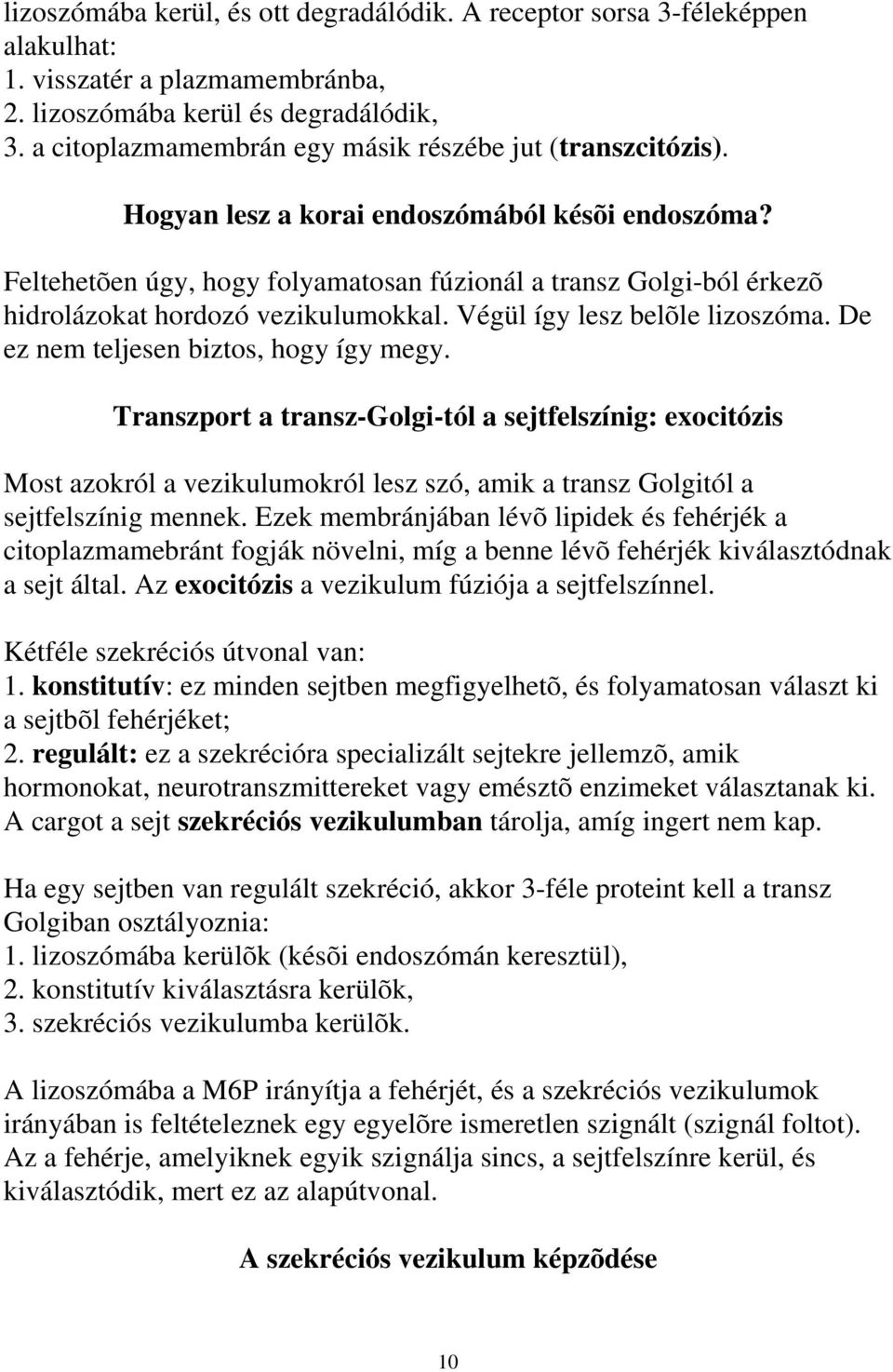 Feltehetõen úgy, hogy folyamatosan fúzionál a transz Golgi-ból érkezõ hidrolázokat hordozó vezikulumokkal. Végül így lesz belõle lizoszóma. De ez nem teljesen biztos, hogy így megy.
