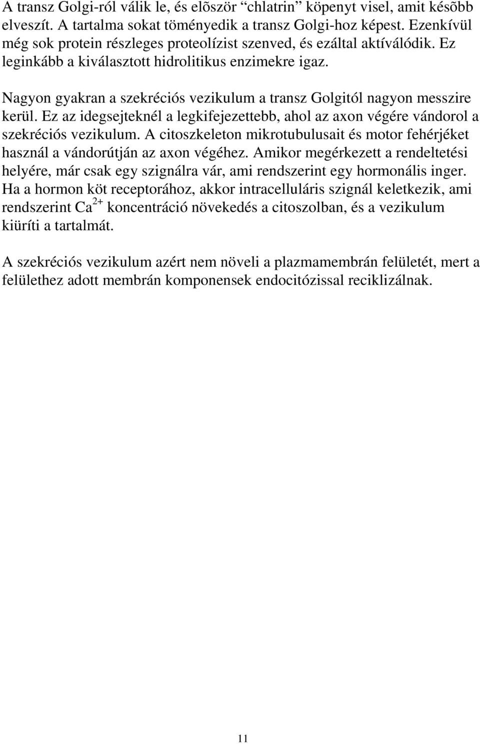 Nagyon gyakran a szekréciós vezikulum a transz Golgitól nagyon messzire kerül. Ez az idegsejteknél a legkifejezettebb, ahol az axon végére vándorol a szekréciós vezikulum.