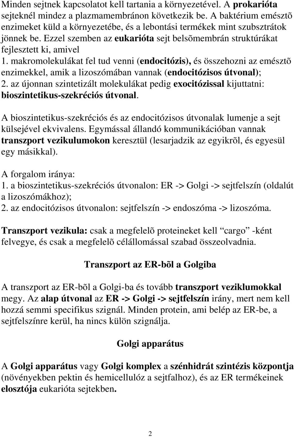 makromolekulákat fel tud venni (endocitózis), és összehozni az emésztõ enzimekkel, amik a lizoszómában vannak (endocitózisos útvonal); 2.
