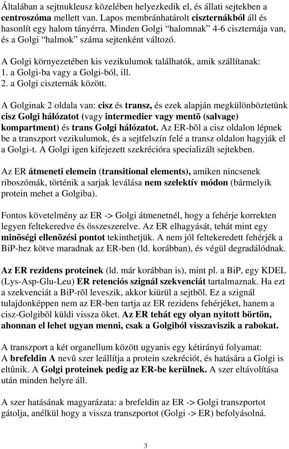 a Golgi ciszternák között. A Golginak 2 oldala van: cisz és transz, és ezek alapján megkülönböztetünk cisz Golgi hálózatot (vagy intermedier vagy mentõ (salvage) kompartment) és trans Golgi hálózatot.