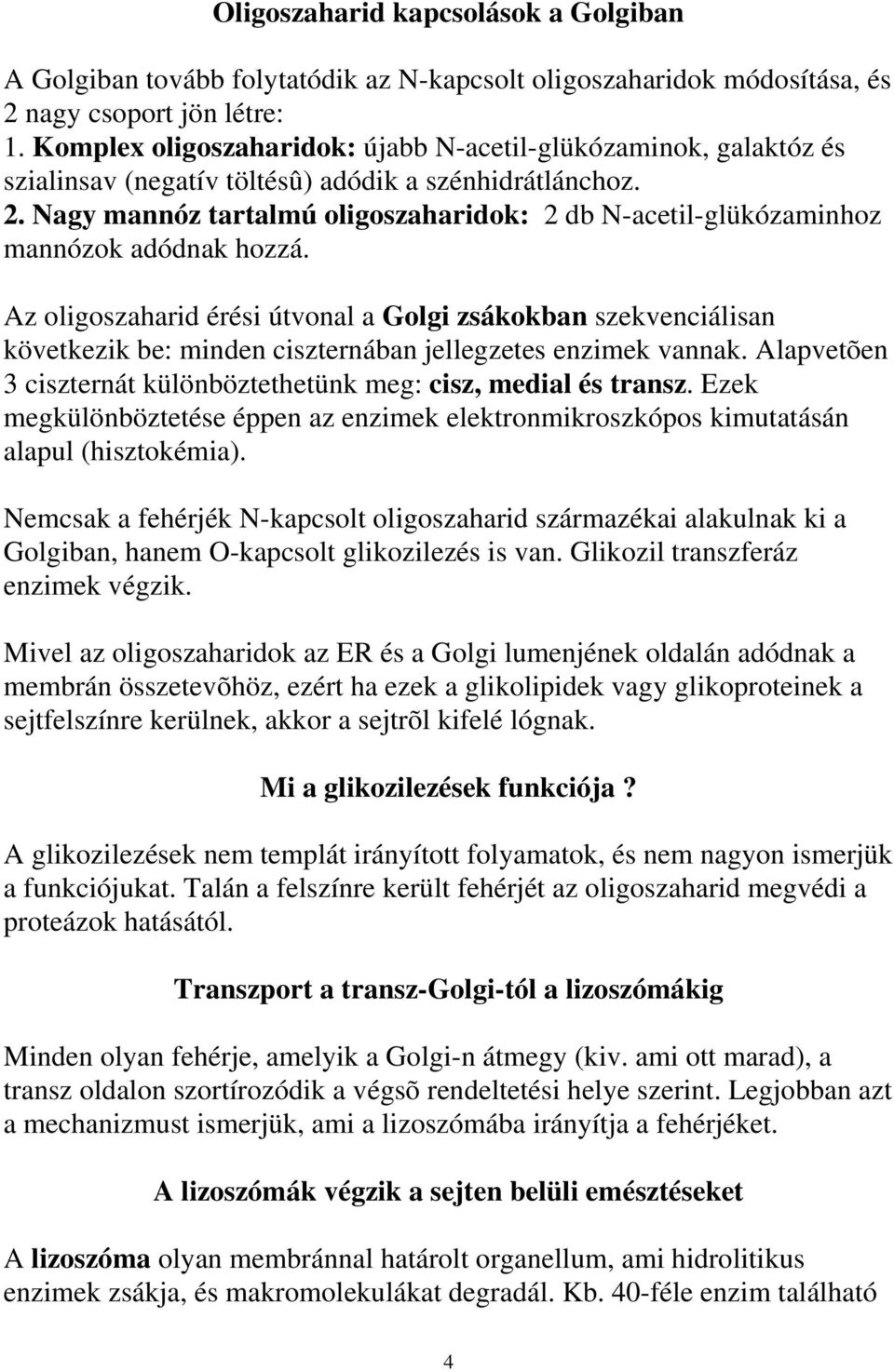 Nagy mannóz tartalmú oligoszaharidok: 2 db N-acetil-glükózaminhoz mannózok adódnak hozzá.