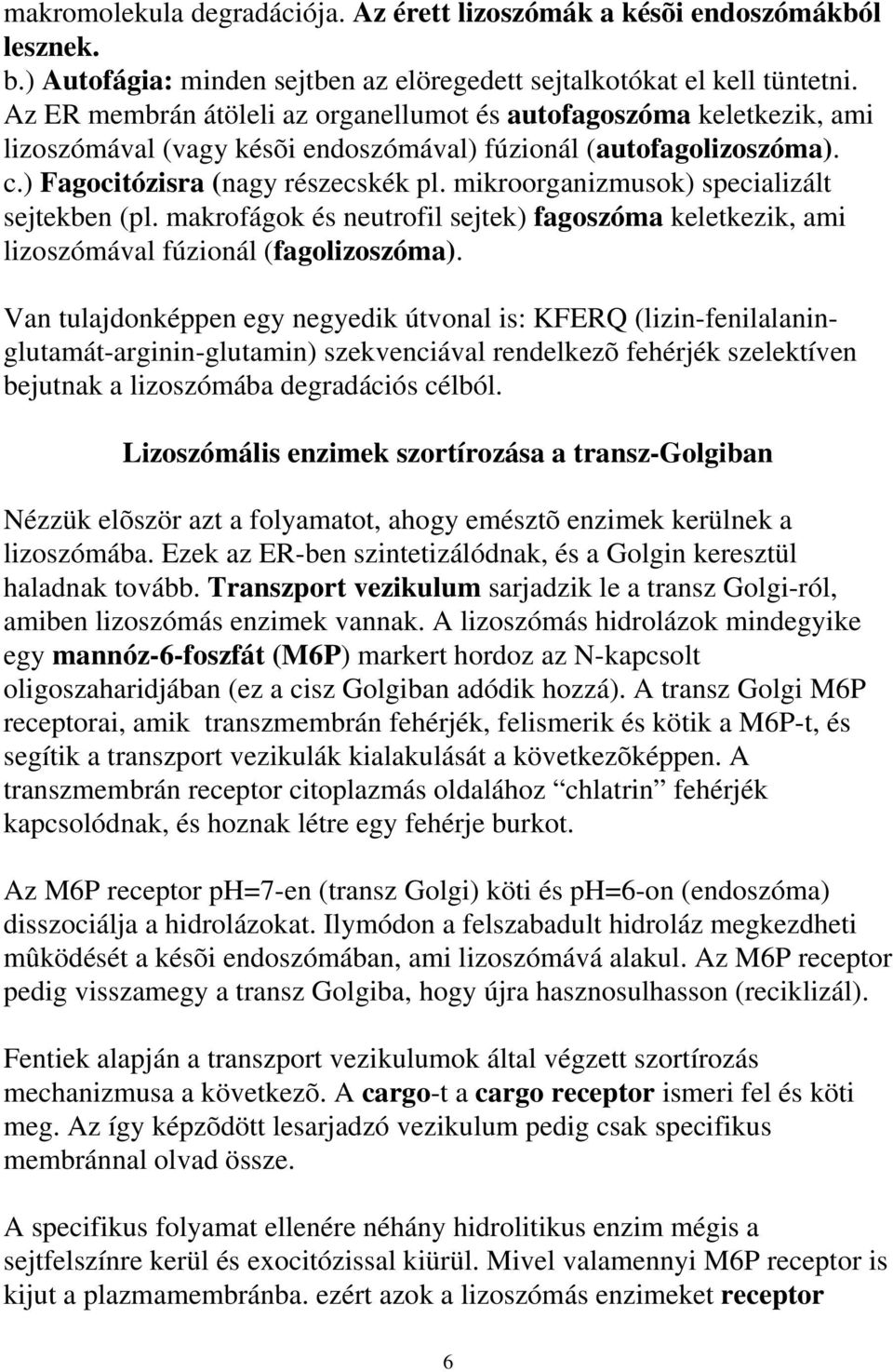 mikroorganizmusok) specializált sejtekben (pl. makrofágok és neutrofil sejtek) fagoszóma keletkezik, ami lizoszómával fúzionál (fagolizoszóma).