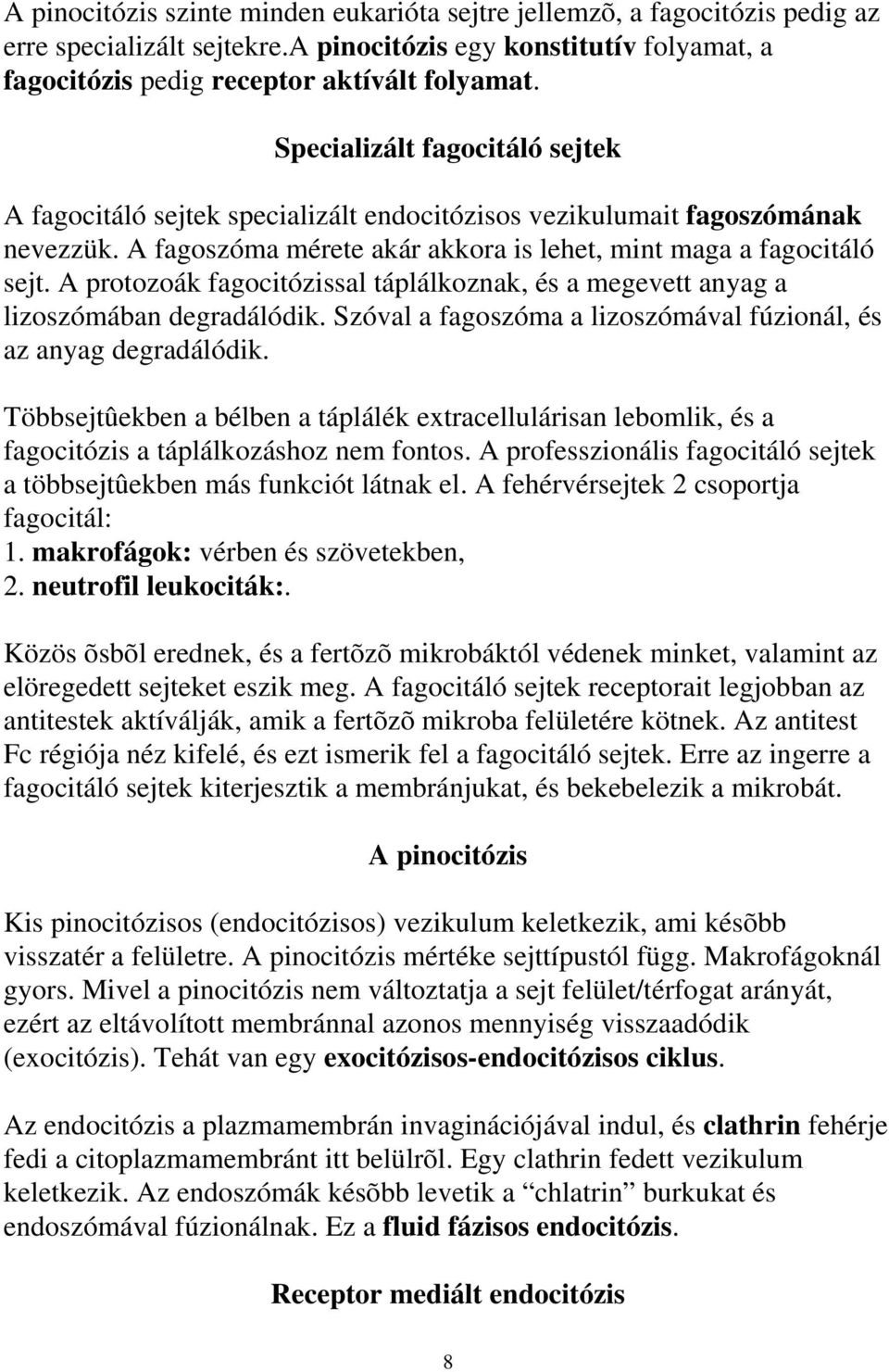A protozoák fagocitózissal táplálkoznak, és a megevett anyag a lizoszómában degradálódik. Szóval a fagoszóma a lizoszómával fúzionál, és az anyag degradálódik.