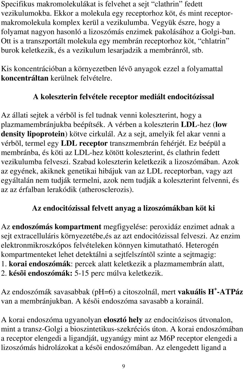 Ott is a transzportált molekula egy membrán receptorhoz köt, chlatrin burok keletkezik, és a vezikulum lesarjadzik a membránról, stb.