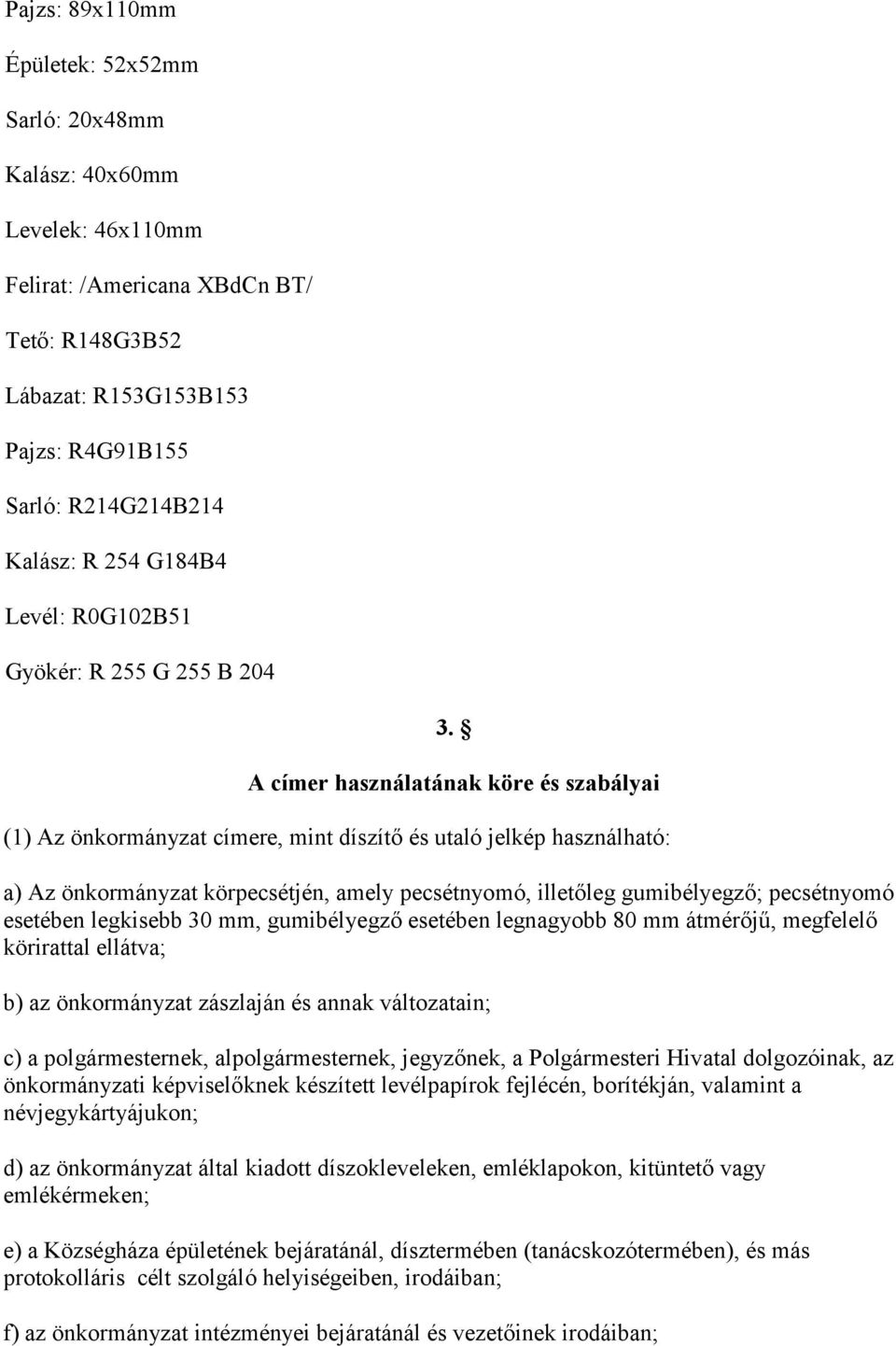 A címer használatának köre és szabályai (1) Az önkormányzat címere, mint díszítő és utaló jelkép használható: a) Az önkormányzat körpecsétjén, amely pecsétnyomó, illetőleg gumibélyegző; pecsétnyomó