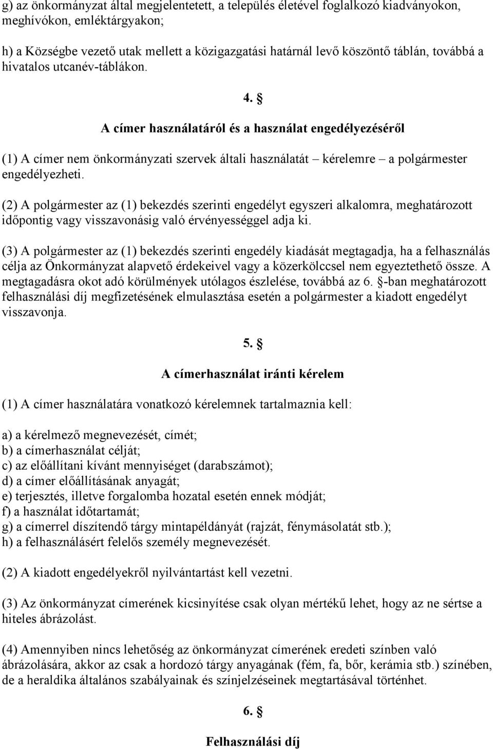(2) A polgármester az (1) bekezdés szerinti engedélyt egyszeri alkalomra, meghatározott időpontig vagy visszavonásig való érvényességgel adja ki.