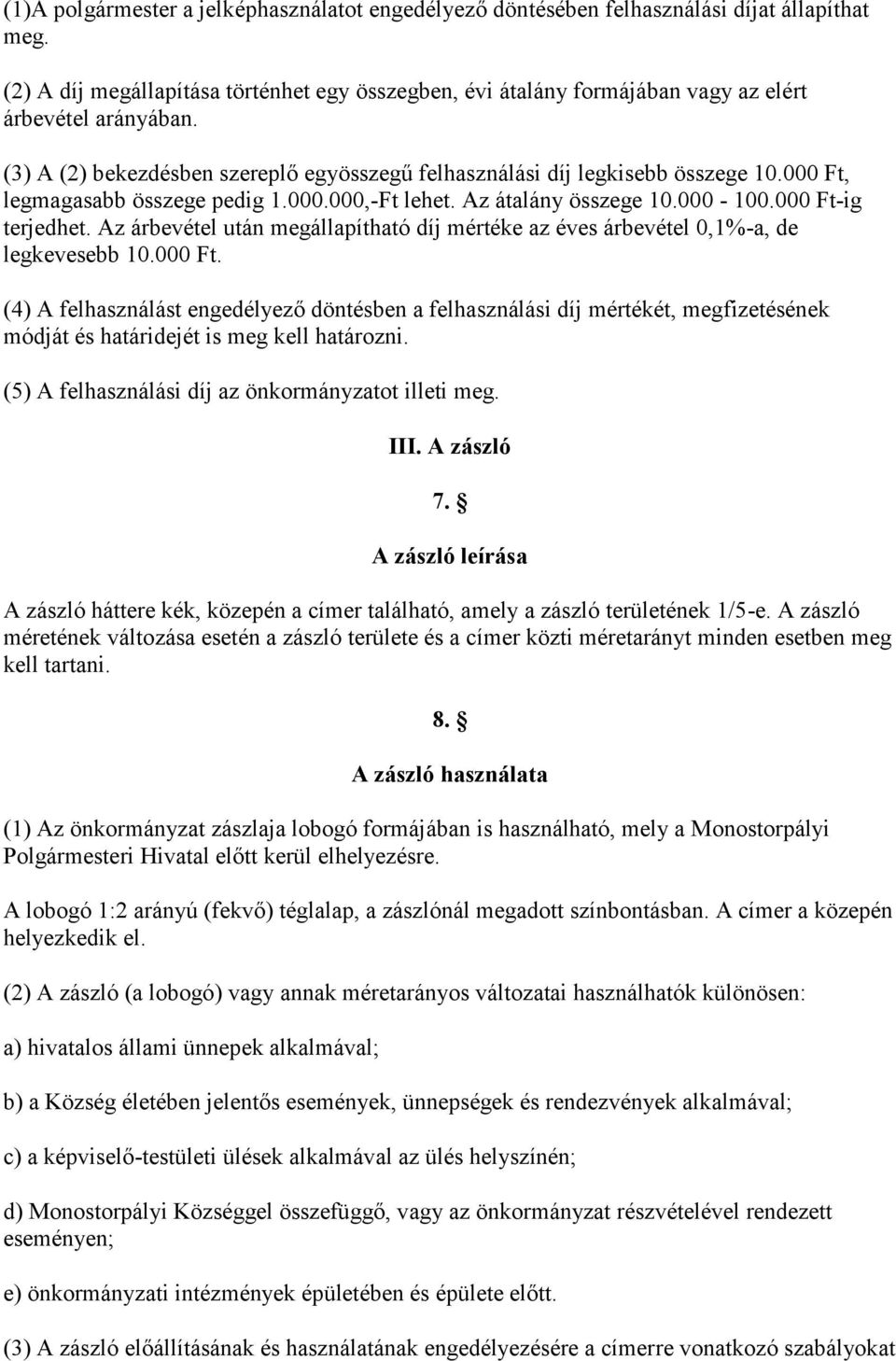 000 Ft, legmagasabb összege pedig 1.000.000,-Ft lehet. Az átalány összege 10.000-100.000 Ft-ig terjedhet. Az árbevétel után megállapítható díj mértéke az éves árbevétel 0,1%-a, de legkevesebb 10.