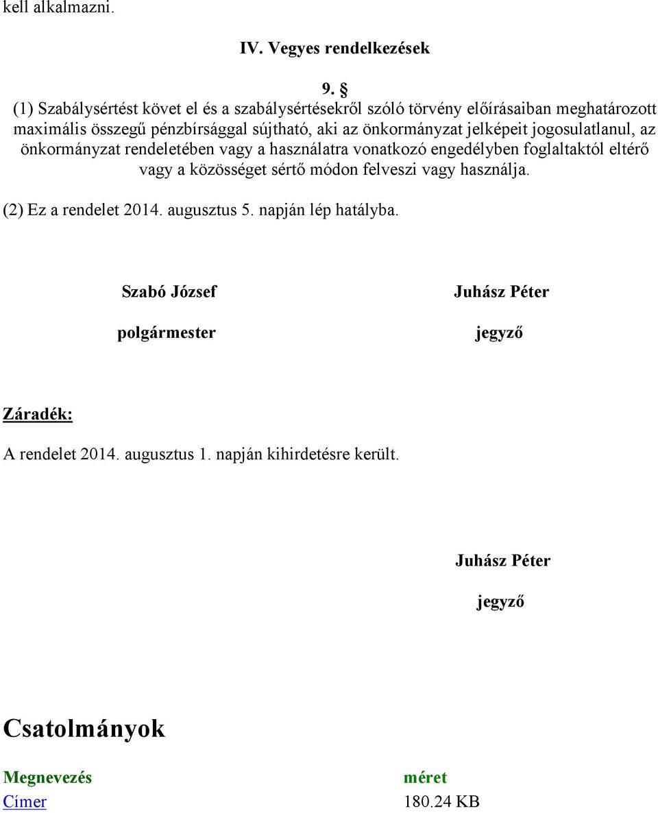 önkormányzat jelképeit jogosulatlanul, az önkormányzat rendeletében vagy a használatra vonatkozó engedélyben foglaltaktól eltérő vagy a közösséget