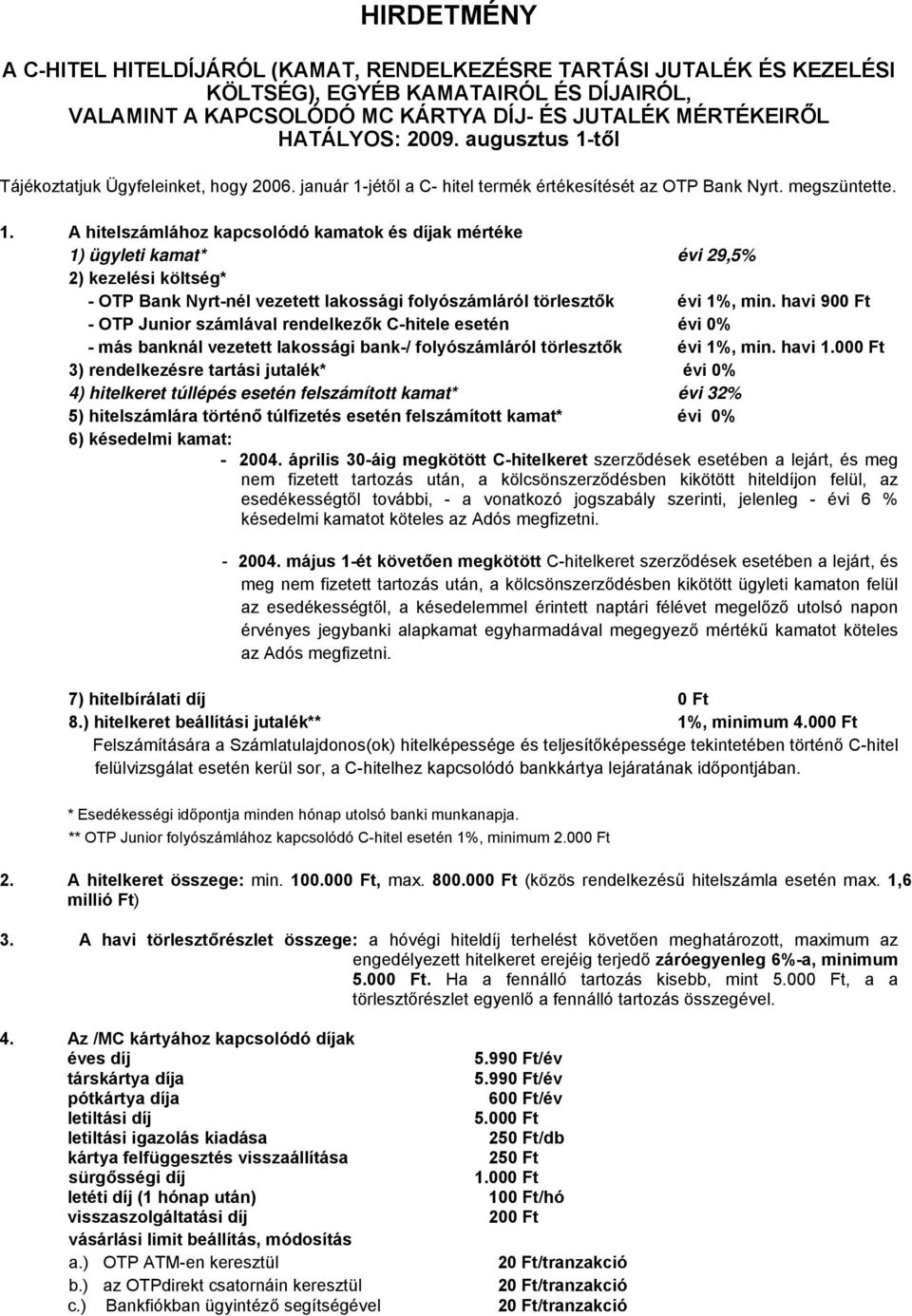 havi 900 Ft - OTP Junior számlával rendelkezők C-hitele esetén évi 0% - más banknál vezetett lakossági bank-/ folyószámláról törlesztők évi 1%, min. havi 1.