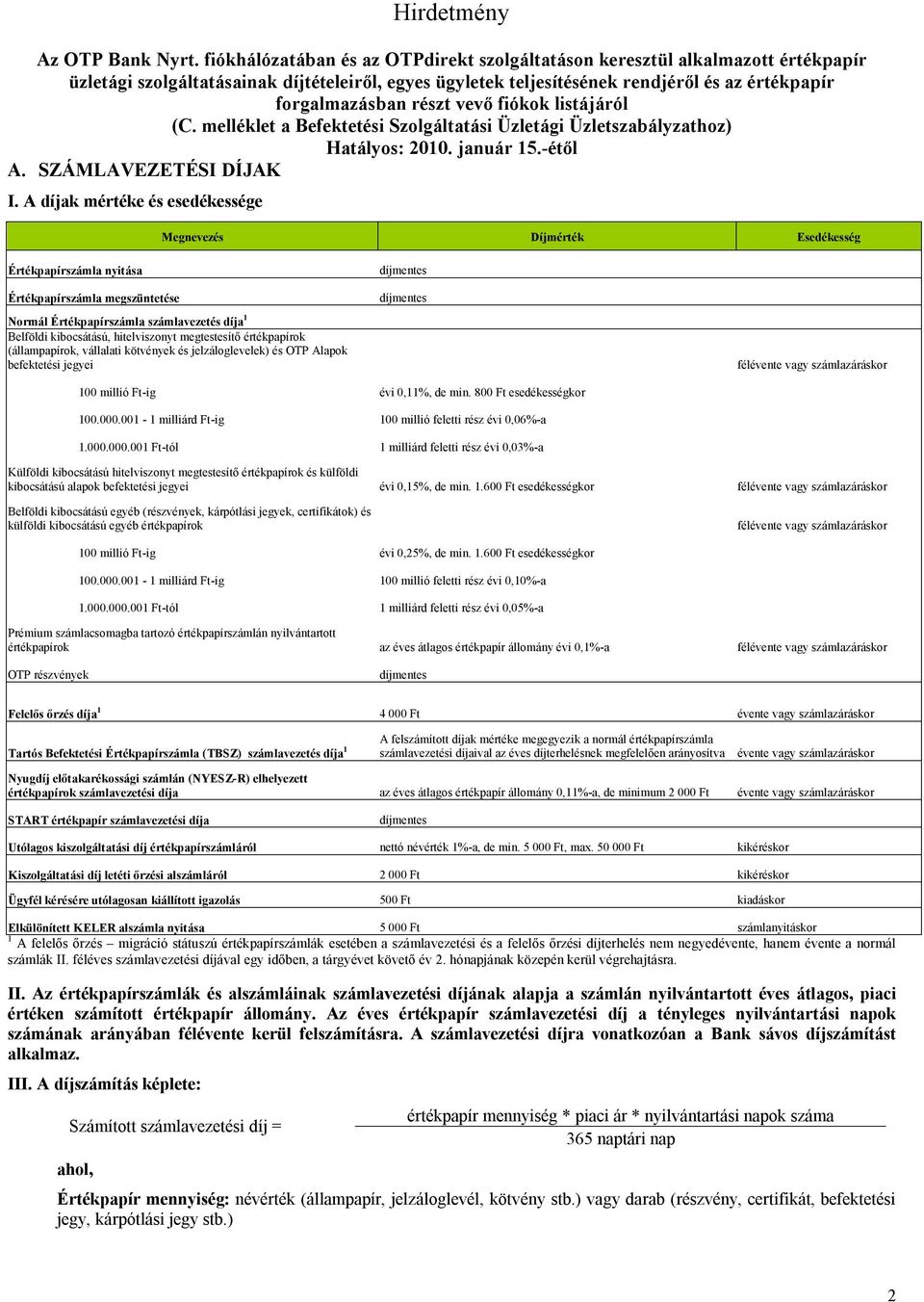 vevő fiókok listájáról (C. melléklet a Befektetési Szolgáltatási Üzletági Üzletszabályzathoz) Hatályos: 2010. január 15.-étől A. SZÁMLAVEZETÉSI DÍJAK I.