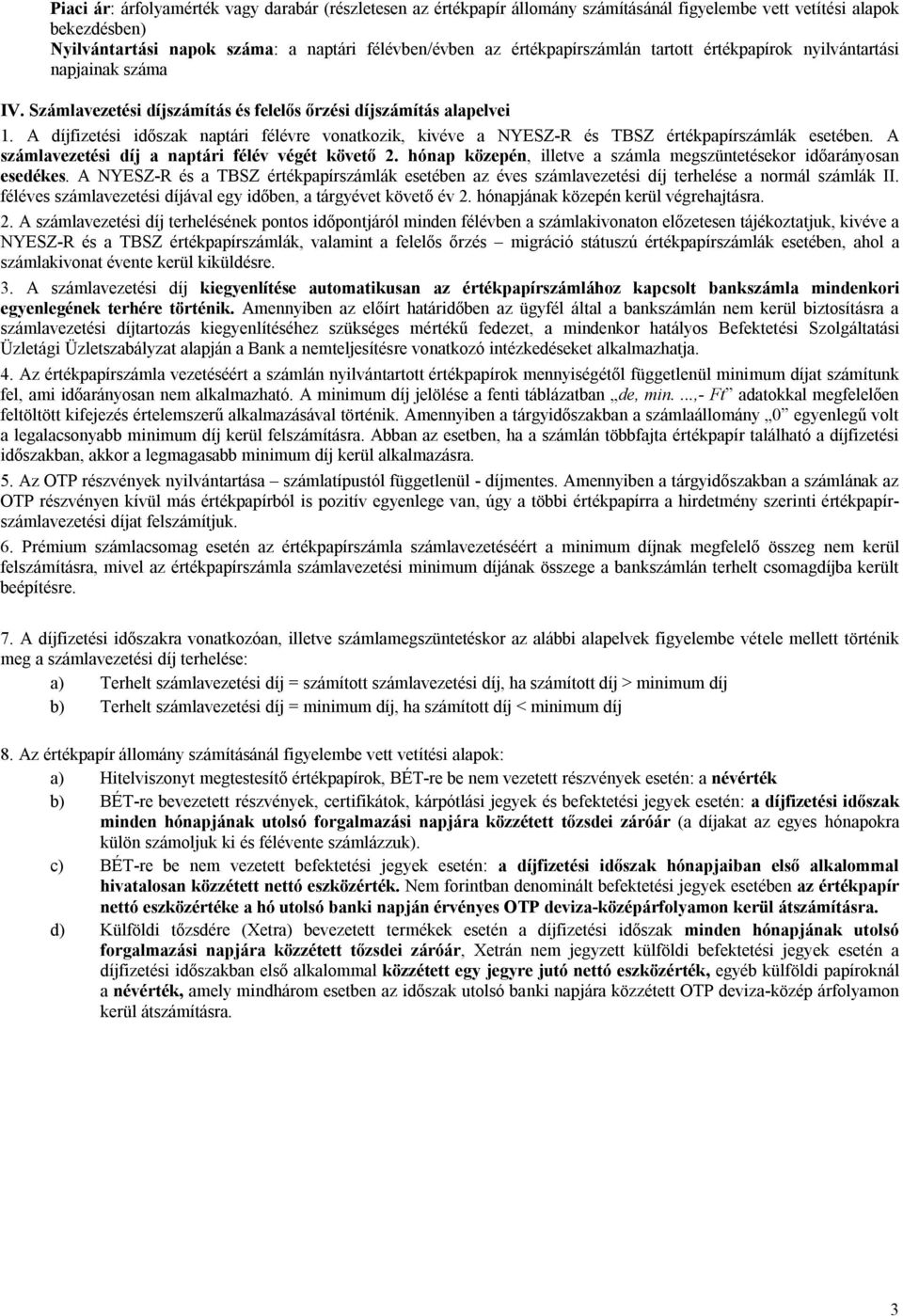 A díjfizetési időszak naptári félévre vonatkozik, kivéve a NYESZ-R és TBSZ értékpapírszámlák esetében. A számlavezetési díj a naptári félév végét követő 2.