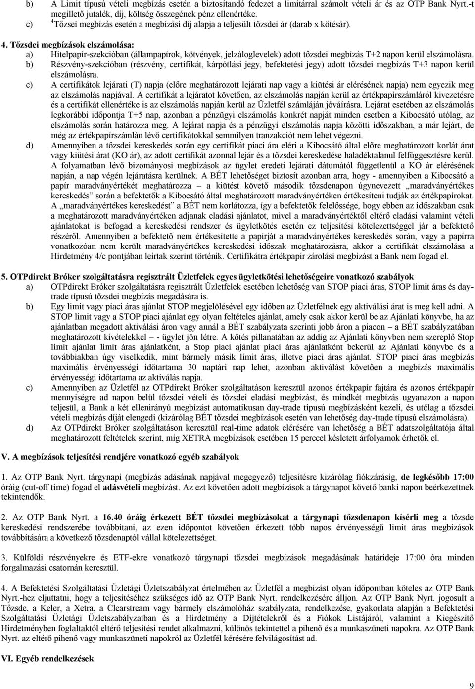 b) Részvény-szekcióban (részvény, certifikát, kárpótlási jegy, befektetési jegy) adott tőzsdei T+3 napon kerül elszámolásra.