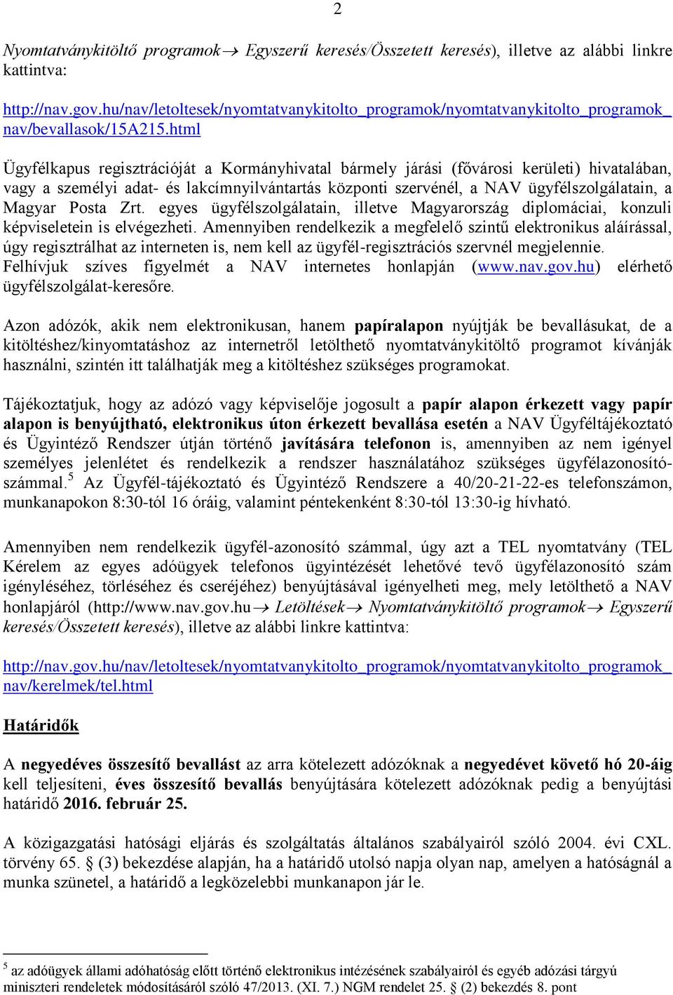 html Ügyfélkapus regisztrációját a Kormányhivatal bármely járási (fővárosi kerületi) hivatalában, vagy a személyi adat- és lakcímnyilvántartás központi szervénél, a NAV ügyfélszolgálatain, a Magyar