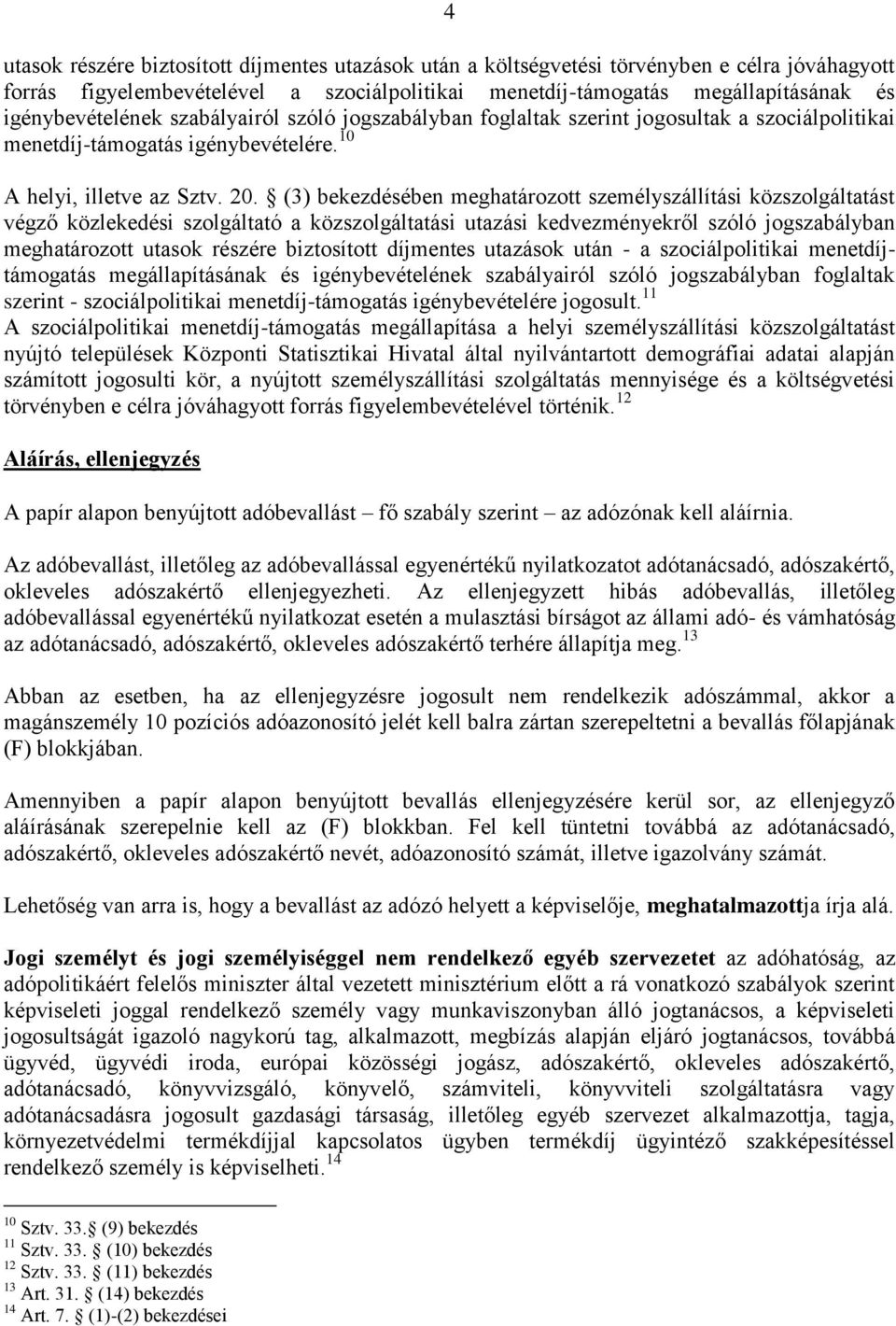(3) bekezdésében meghatározott személyszállítási közszolgáltatást végző közlekedési szolgáltató a közszolgáltatási utazási kedvezményekről szóló jogszabályban meghatározott utasok részére biztosított