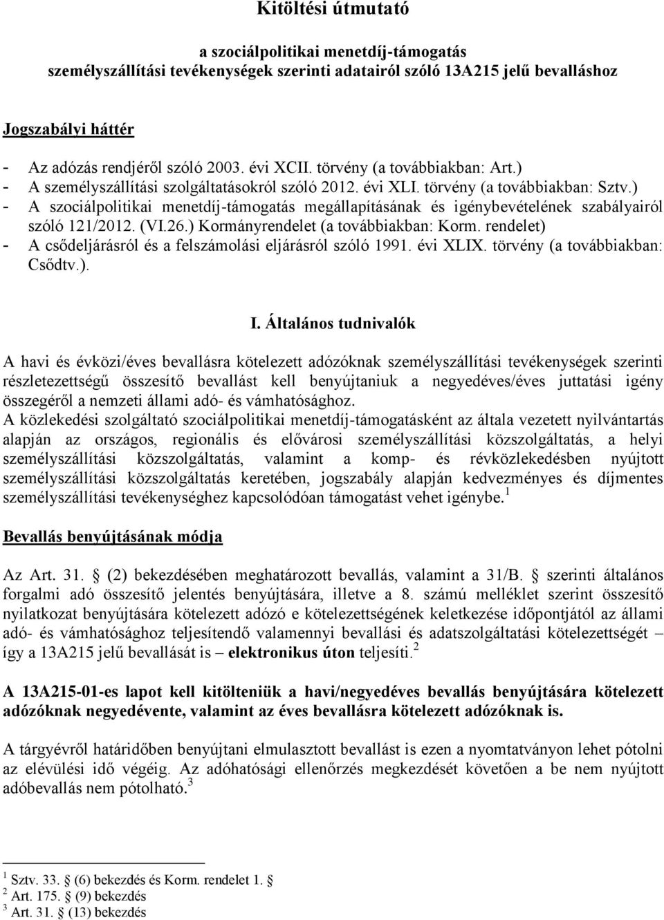 ) - A szociálpolitikai menetdíj-támogatás megállapításának és igénybevételének szabályairól szóló 121/2012. (VI.26.) Kormányrendelet (a továbbiakban: Korm.