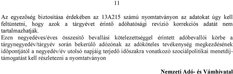 Ezen negyedéves/éves összesítő bevallási kötelezettséggel érintett adóbevallói körbe a tárgynegyedév/tárgyév során bekerülő