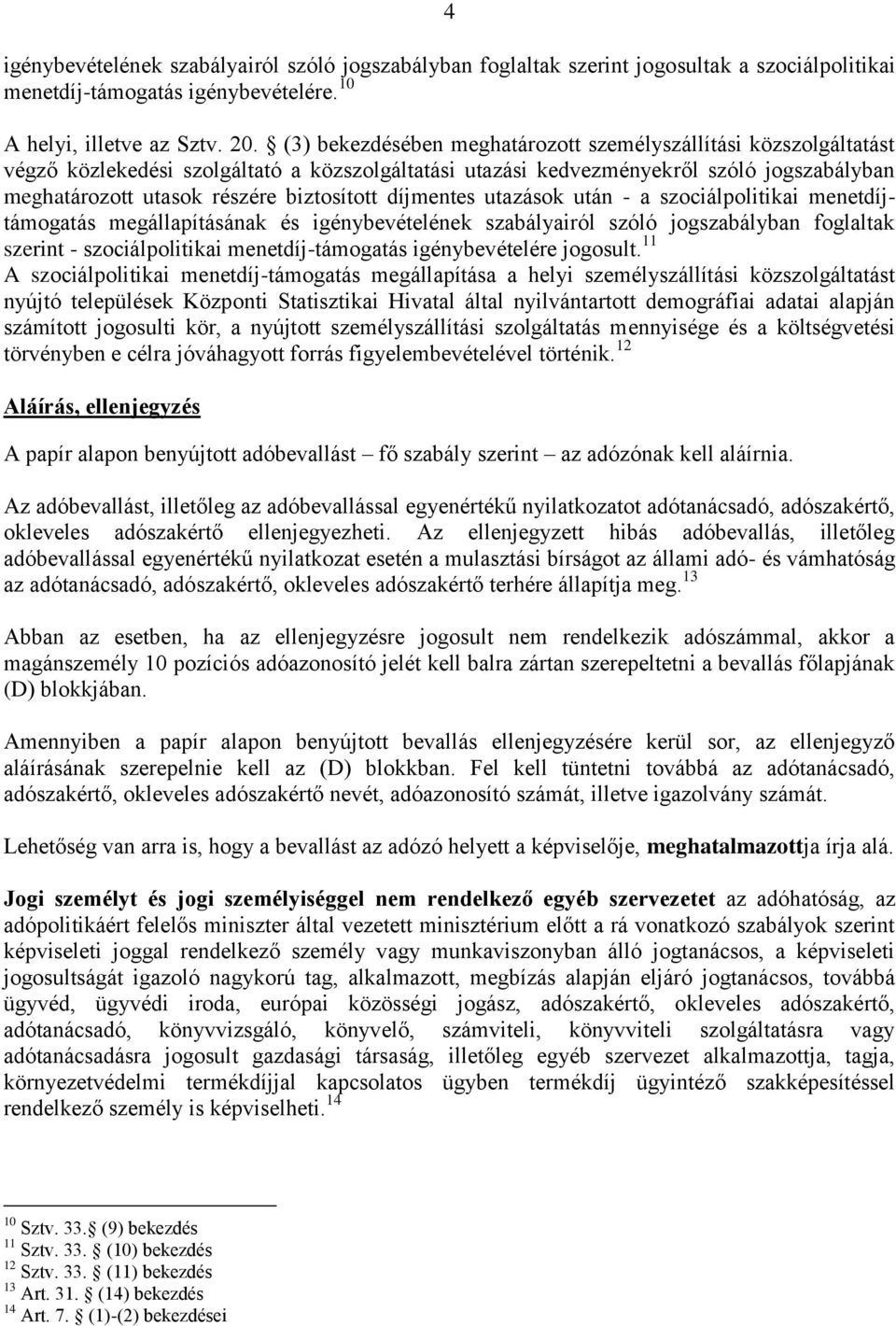 díjmentes utazások után - a szociálpolitikai menetdíjtámogatás megállapításának és igénybevételének szabályairól szóló jogszabályban foglaltak szerint - szociálpolitikai menetdíj-támogatás