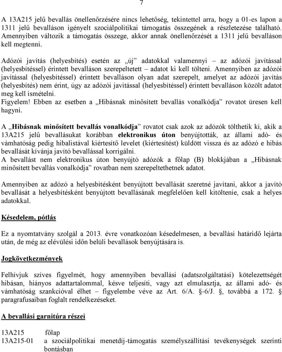 Adózói javítás (helyesbítés) esetén az új adatokkal valamennyi az adózói javítással (helyesbítéssel) érintett bevalláson szerepeltetett adatot ki kell tölteni.