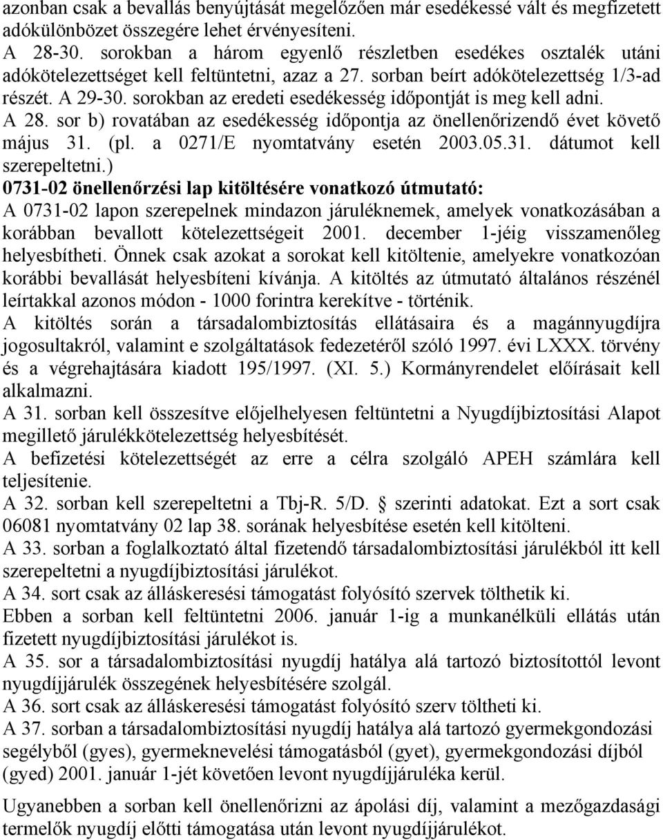 sorokban az eredeti esedékesség időpontját is meg kell adni. A 28. sor b) rovatában az esedékesség időpontja az önellenőrizendő évet követő május 31. (pl. a 0271/E nyomtatvány esetén 2003.05.31. dátumot kell szerepeltetni.