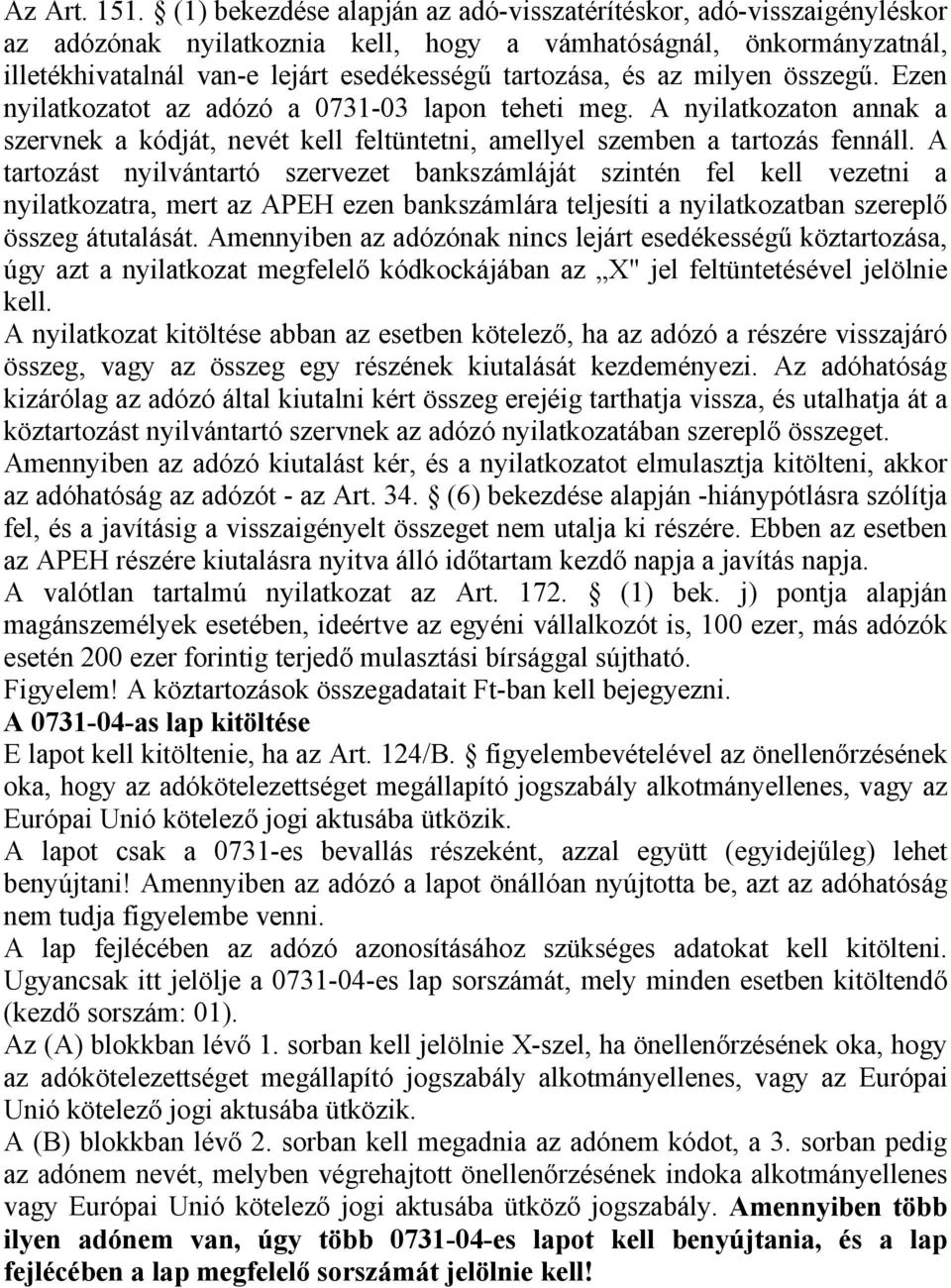 milyen összegű. Ezen nyilatkozatot az adózó a 0731-03 lapon teheti meg. A nyilatkozaton annak a szervnek a kódját, nevét kell feltüntetni, amellyel szemben a tartozás fennáll.