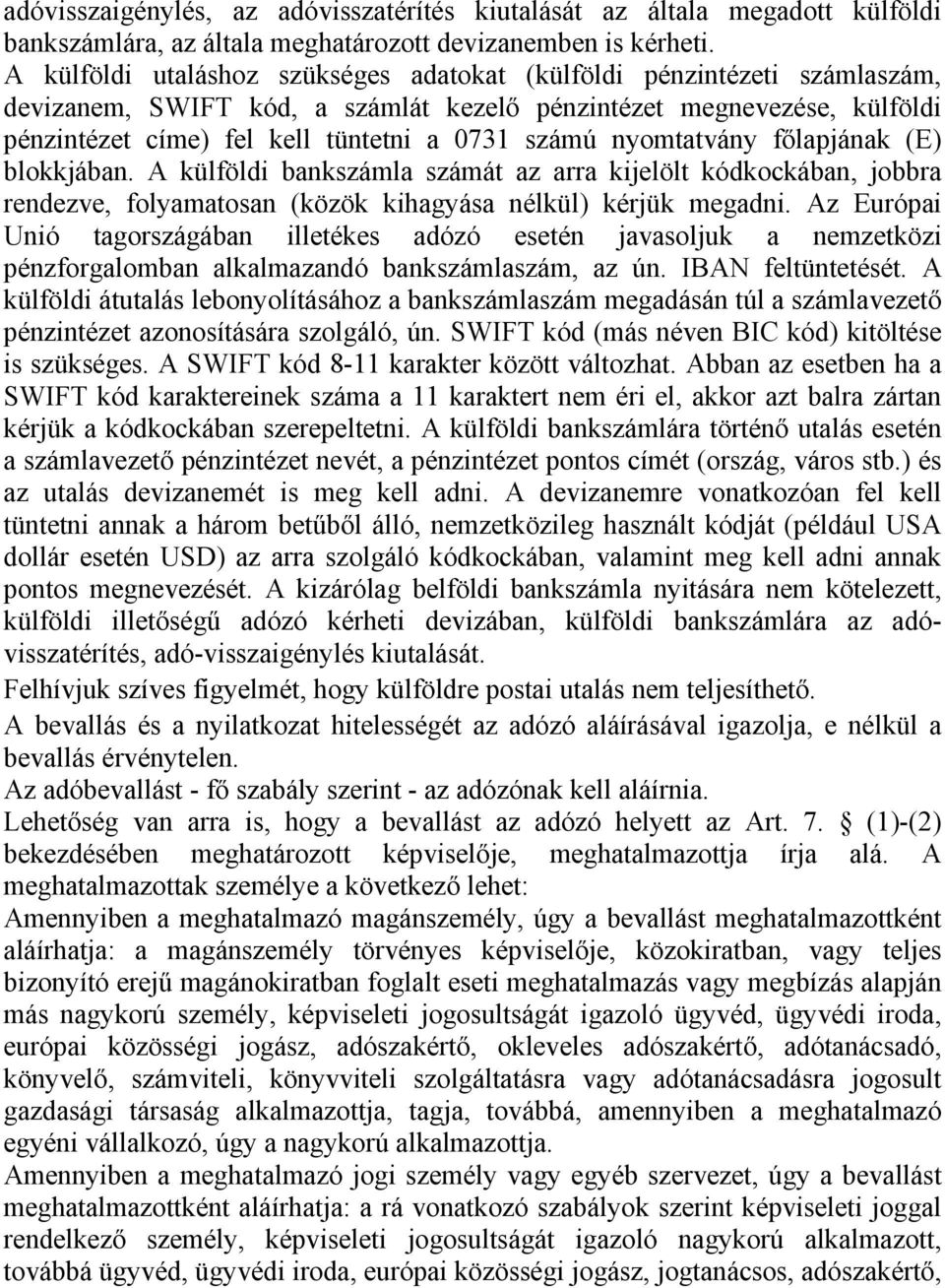 nyomtatvány főlapjának (E) blokkjában. A külföldi bankszámla számát az arra kijelölt kódkockában, jobbra rendezve, folyamatosan (közök kihagyása nélkül) kérjük megadni.