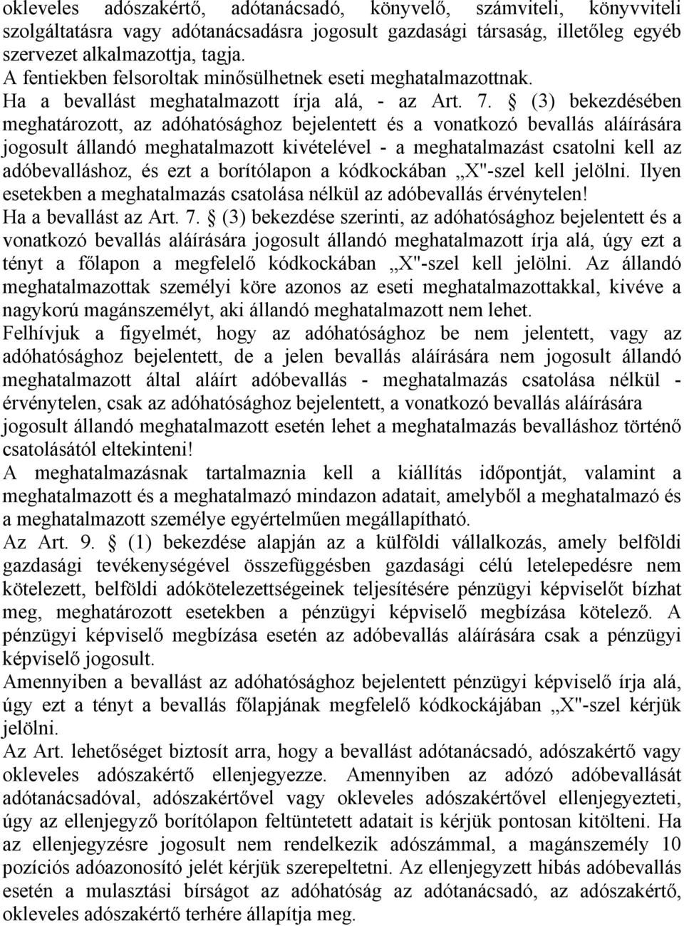 (3) bekezdésében meghatározott, az adóhatósághoz bejelentett és a vonatkozó bevallás aláírására jogosult állandó meghatalmazott kivételével - a meghatalmazást csatolni kell az adóbevalláshoz, és ezt