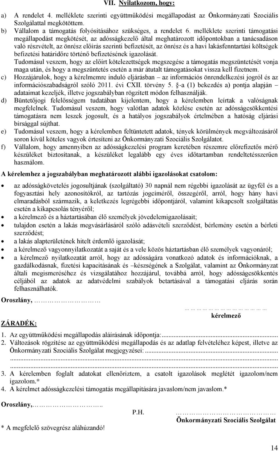 melléklete szerinti támogatási megállapodást megkötését, az adósságkezelő által meghatározott időpontokban a tanácsadáson való részvételt, az önrész előírás szerinti befizetését, az önrész és a havi