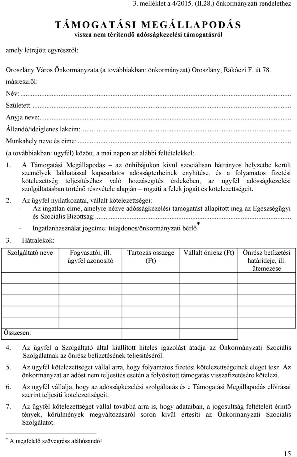 másrészről: Név:... Született:... Anyja neve:... Állandó/ideiglenes lakcím:... Munkahely neve és címe:... (a továbbiakban: ügyfél) között, a mai napon az alábbi feltételekkel: 1.