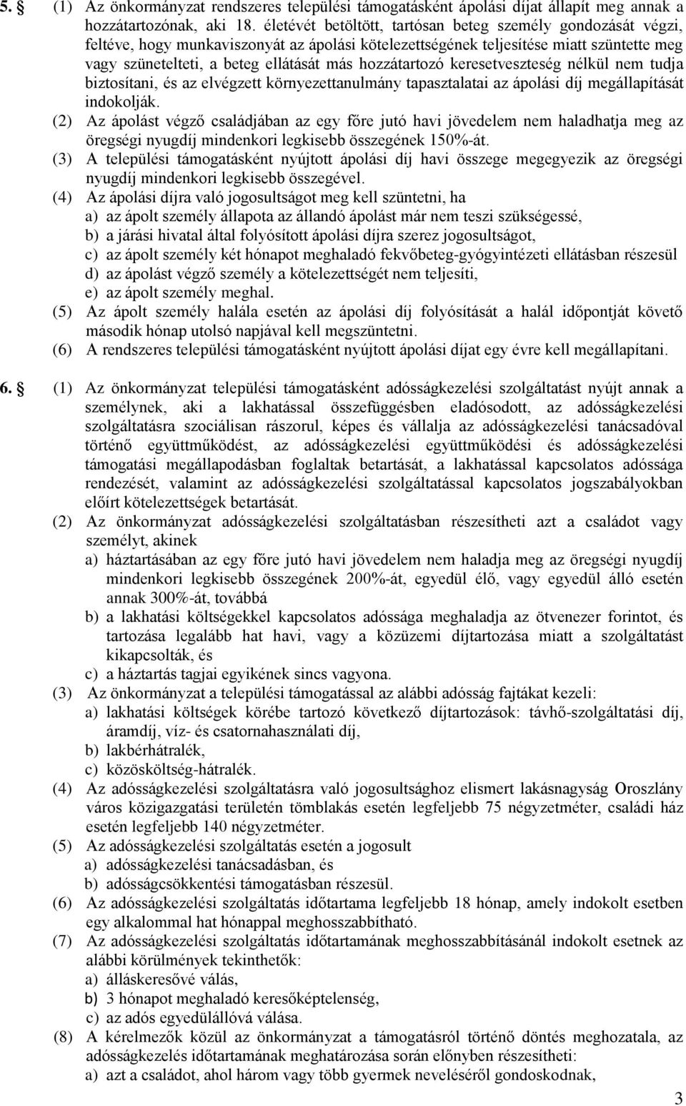 hozzátartozó keresetveszteség nélkül nem tudja biztosítani, és az elvégzett környezettanulmány tapasztalatai az ápolási díj megállapítását indokolják.
