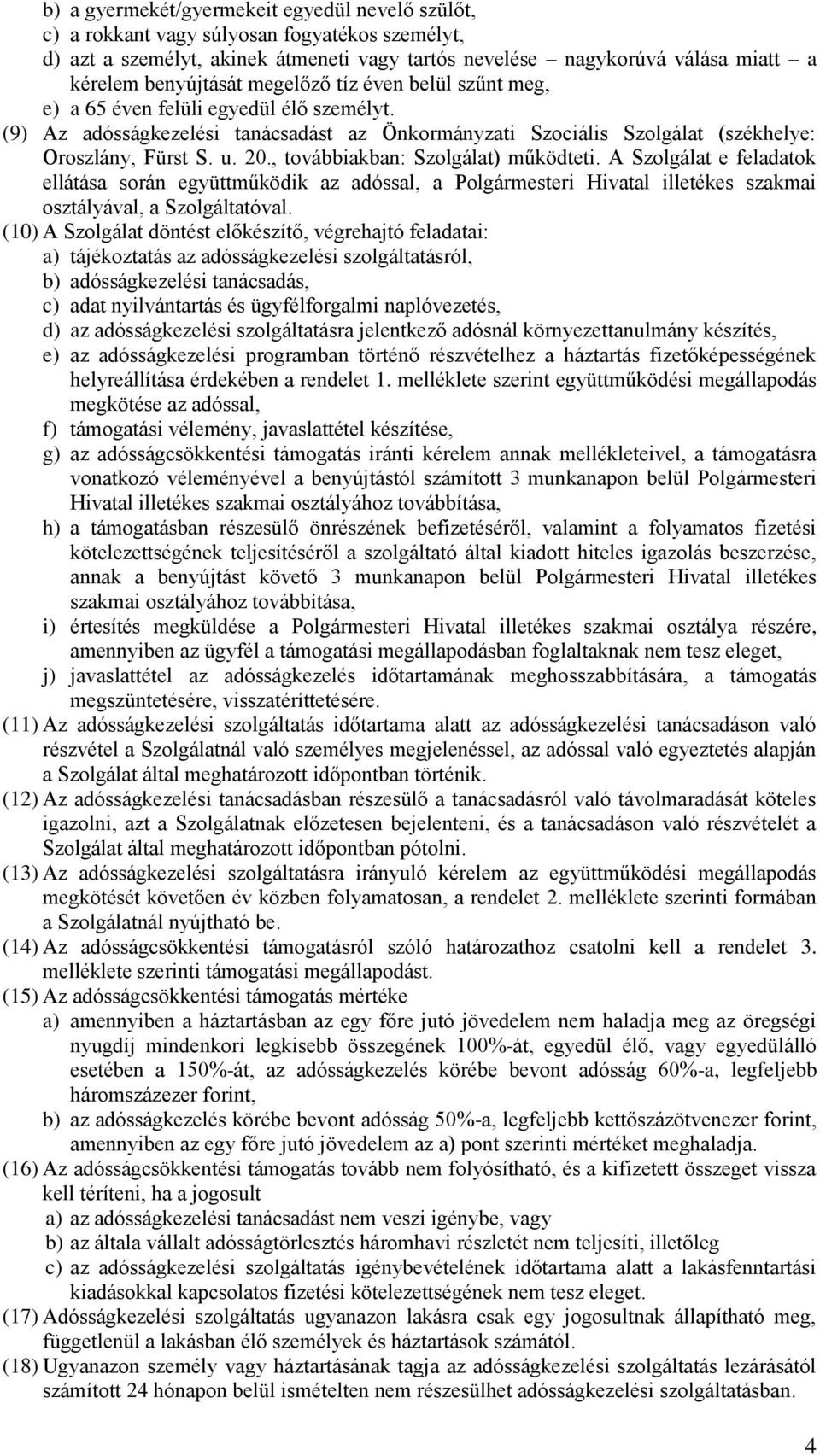 , továbbiakban: Szolgálat) működteti. A Szolgálat e feladatok ellátása során együttműködik az adóssal, a Polgármesteri Hivatal illetékes szakmai osztályával, a Szolgáltatóval.