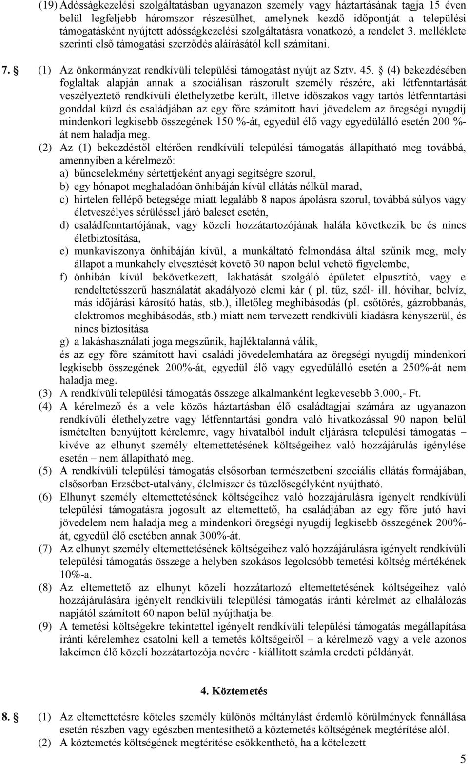 45. (4) bekezdésében foglaltak alapján annak a szociálisan rászorult személy részére, aki létfenntartását veszélyeztető rendkívüli élethelyzetbe került, illetve időszakos vagy tartós létfenntartási