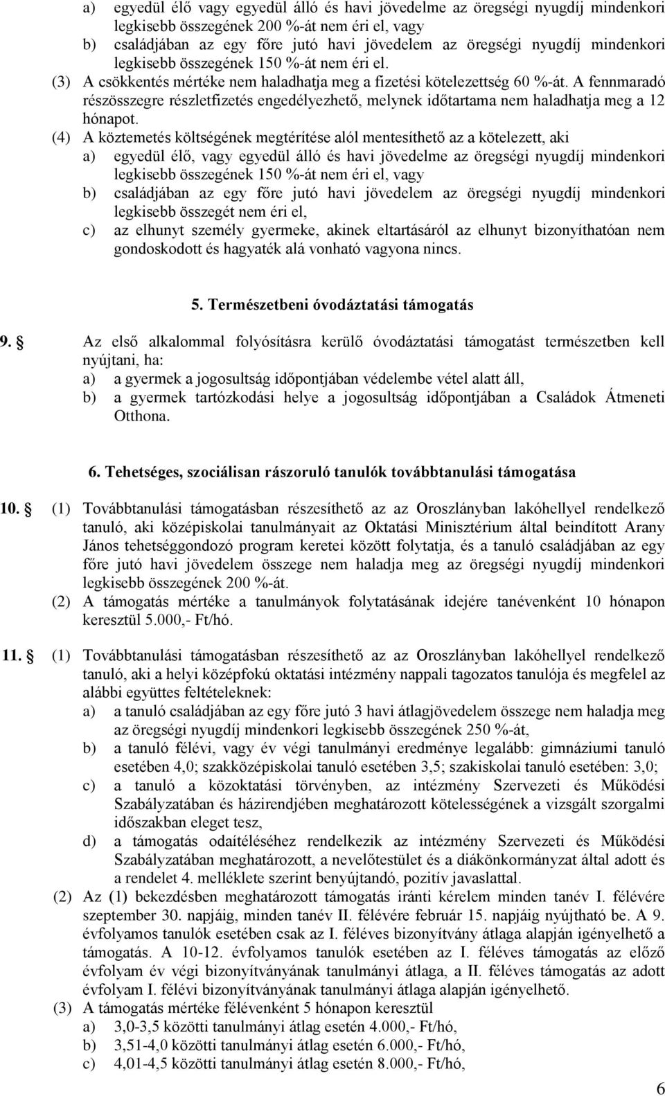 A fennmaradó részösszegre részletfizetés engedélyezhető, melynek időtartama nem haladhatja meg a 12 hónapot.