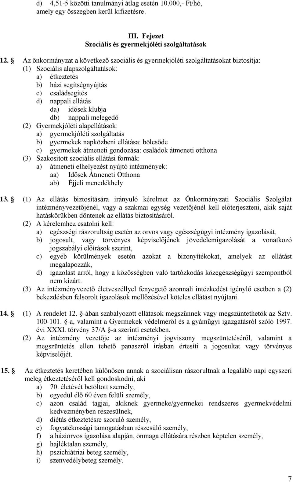 idősek klubja db) nappali melegedő (2) Gyermekjóléti alapellátások: a) gyermekjóléti szolgáltatás b) gyermekek napközbeni ellátása: bölcsőde c) gyermekek átmeneti gondozása: családok átmeneti otthona