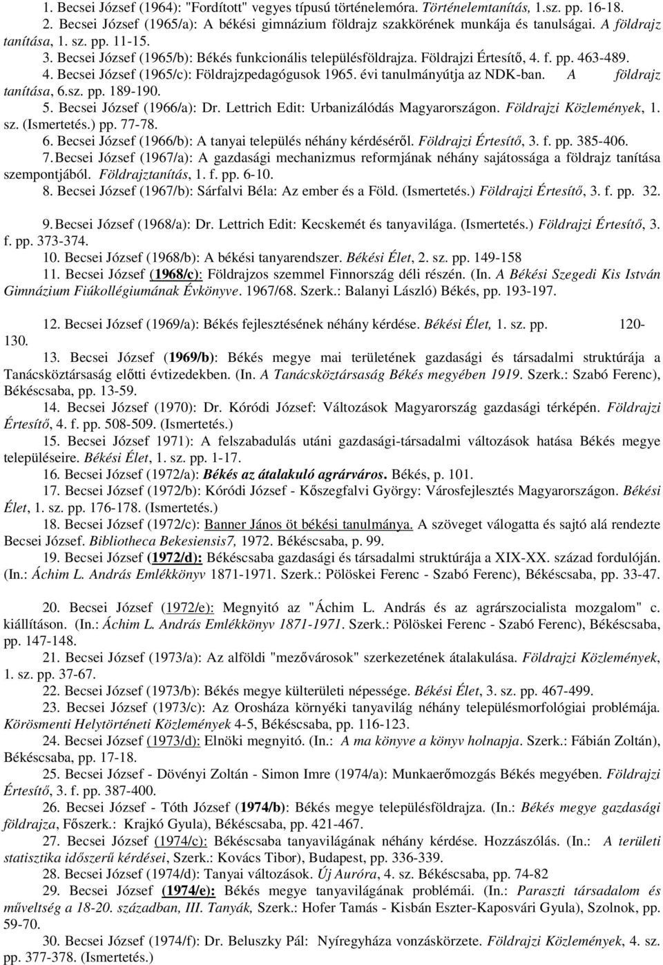 évi tanulmányútja az NDK-ban. A földrajz tanítása, 6.sz. pp. 189-190. 5. Becsei József (1966/a): Dr. Lettrich Edit: Urbanizálódás Magyarországon. Földrajzi Közlemények, 1. sz. (Ismertetés.) pp. 77-78.