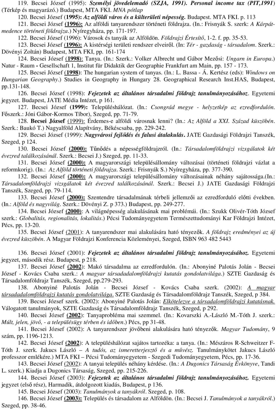 szerk: A Kárpátmedence történeti földrajza.) Nyíregyháza, pp. 171-197. 122. Becsei József (1996): Városok és tanyák az Alföldön. Földrajzi Értesítı, 1-2. f. pp. 35-53. 123.