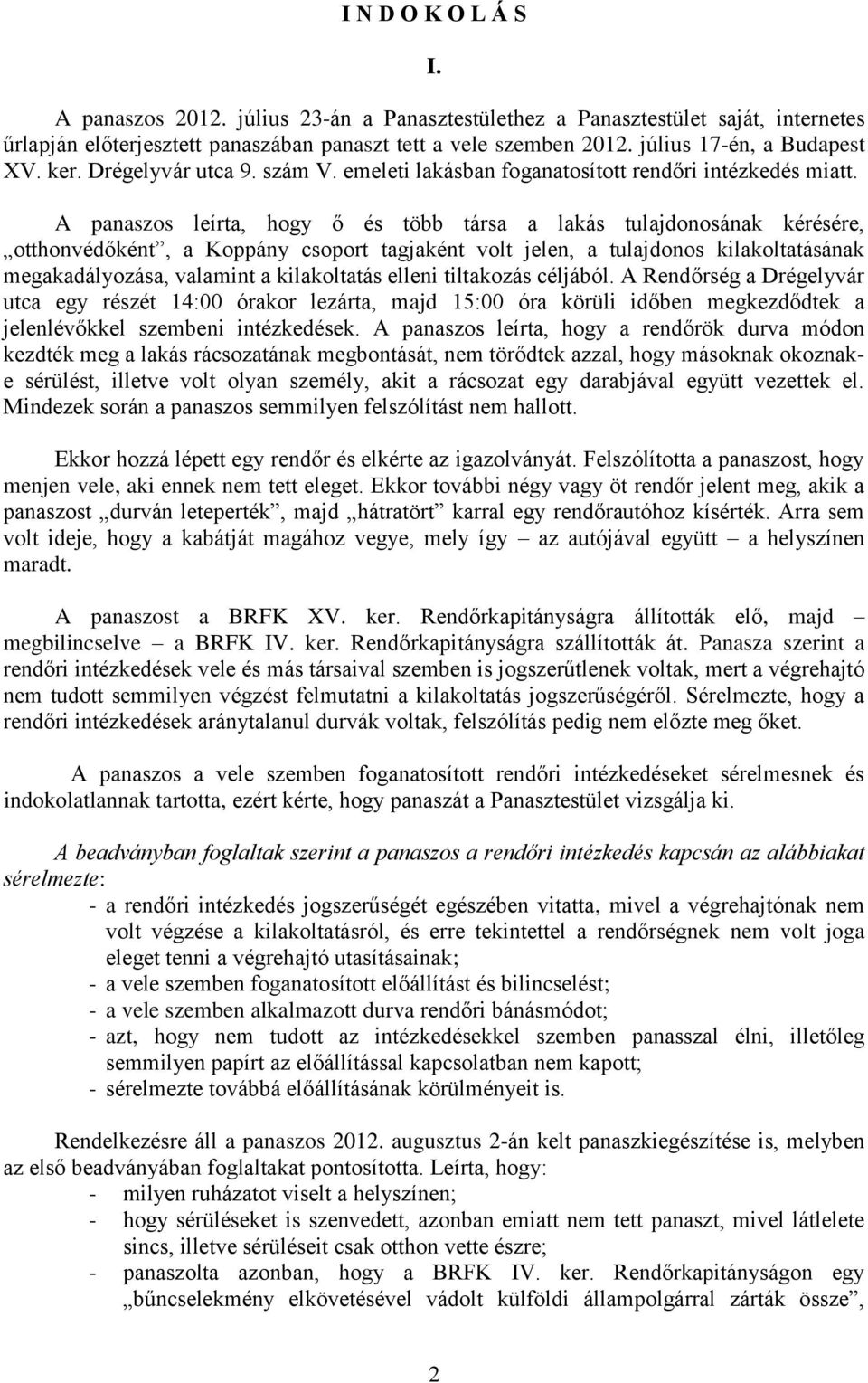 A panaszos leírta, hogy ő és több társa a lakás tulajdonosának kérésére, otthonvédőként, a Koppány csoport tagjaként volt jelen, a tulajdonos kilakoltatásának megakadályozása, valamint a kilakoltatás