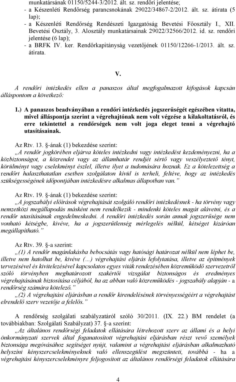A rendőri intézkedés ellen a panaszos által megfogalmazott kifogások kapcsán álláspontom a következő: 1.