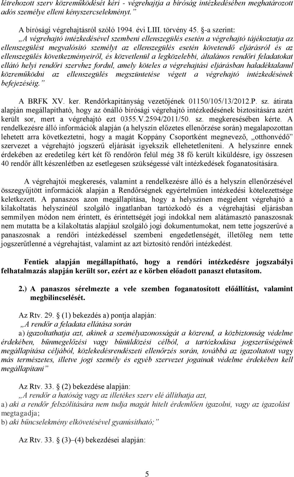 következményeiről, és közvetlenül a legközelebbi, általános rendőri feladatokat ellátó helyi rendőri szervhez fordul, amely köteles a végrehajtási eljárásban haladéktalanul közreműködni az