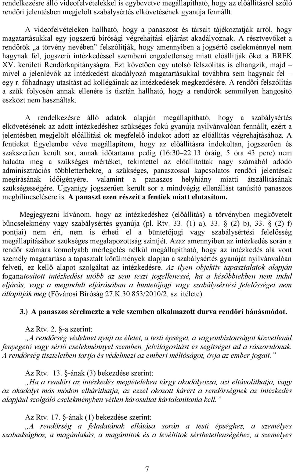 A résztvevőket a rendőrök a törvény nevében felszólítják, hogy amennyiben a jogsértő cselekménnyel nem hagynak fel, jogszerű intézkedéssel szembeni engedetlenség miatt előállítják őket a BRFK XV.