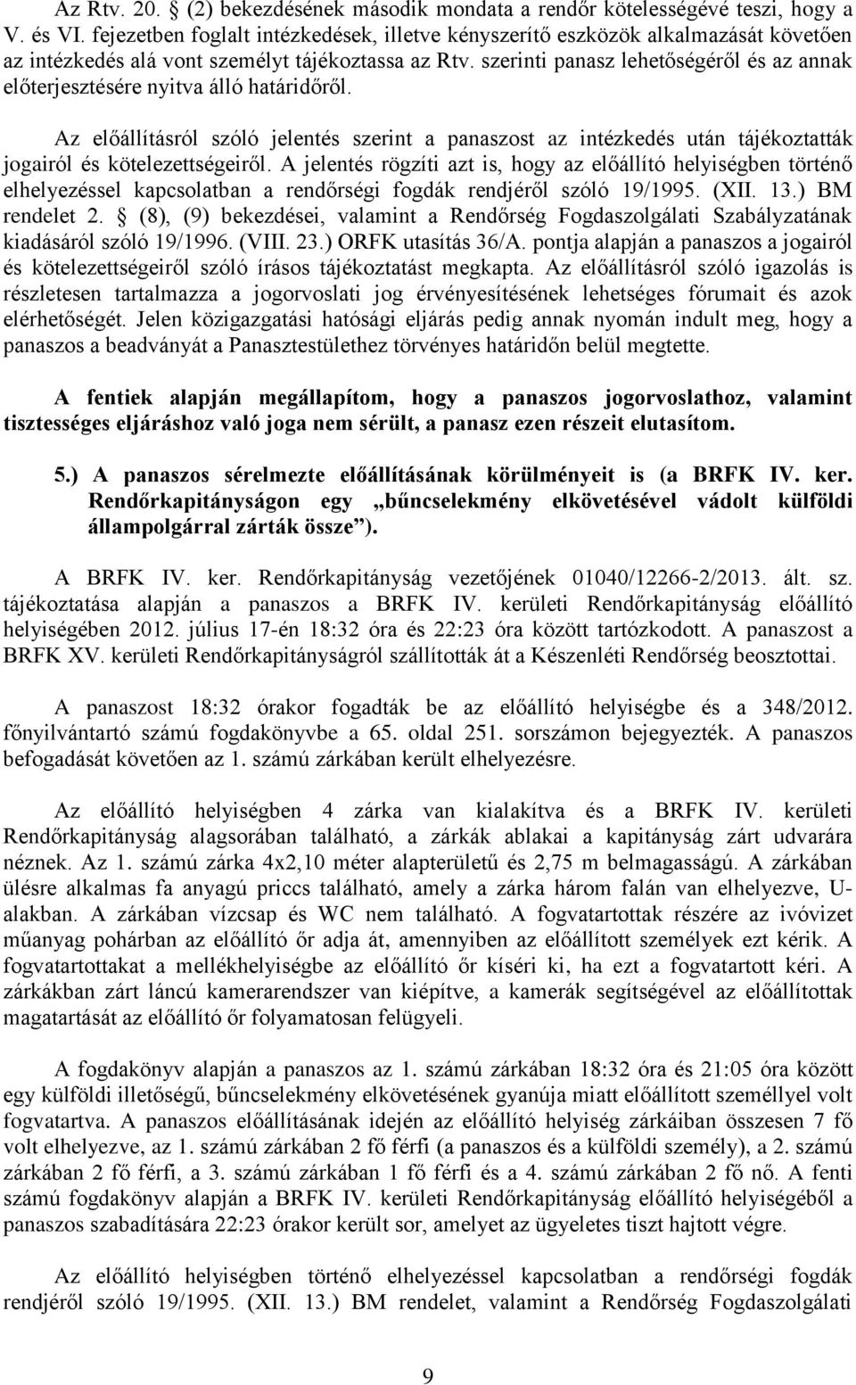 szerinti panasz lehetőségéről és az annak előterjesztésére nyitva álló határidőről. Az előállításról szóló jelentés szerint a panaszost az intézkedés után tájékoztatták jogairól és kötelezettségeiről.